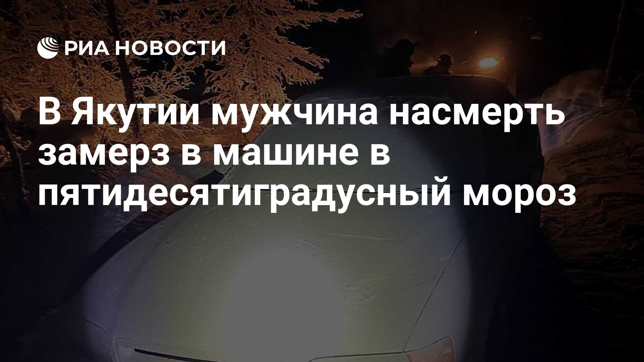 В Якутии мужчина насмерть замерз в машине в пятидесятиградусный мороз - РИА  Новости, 05.12.2020