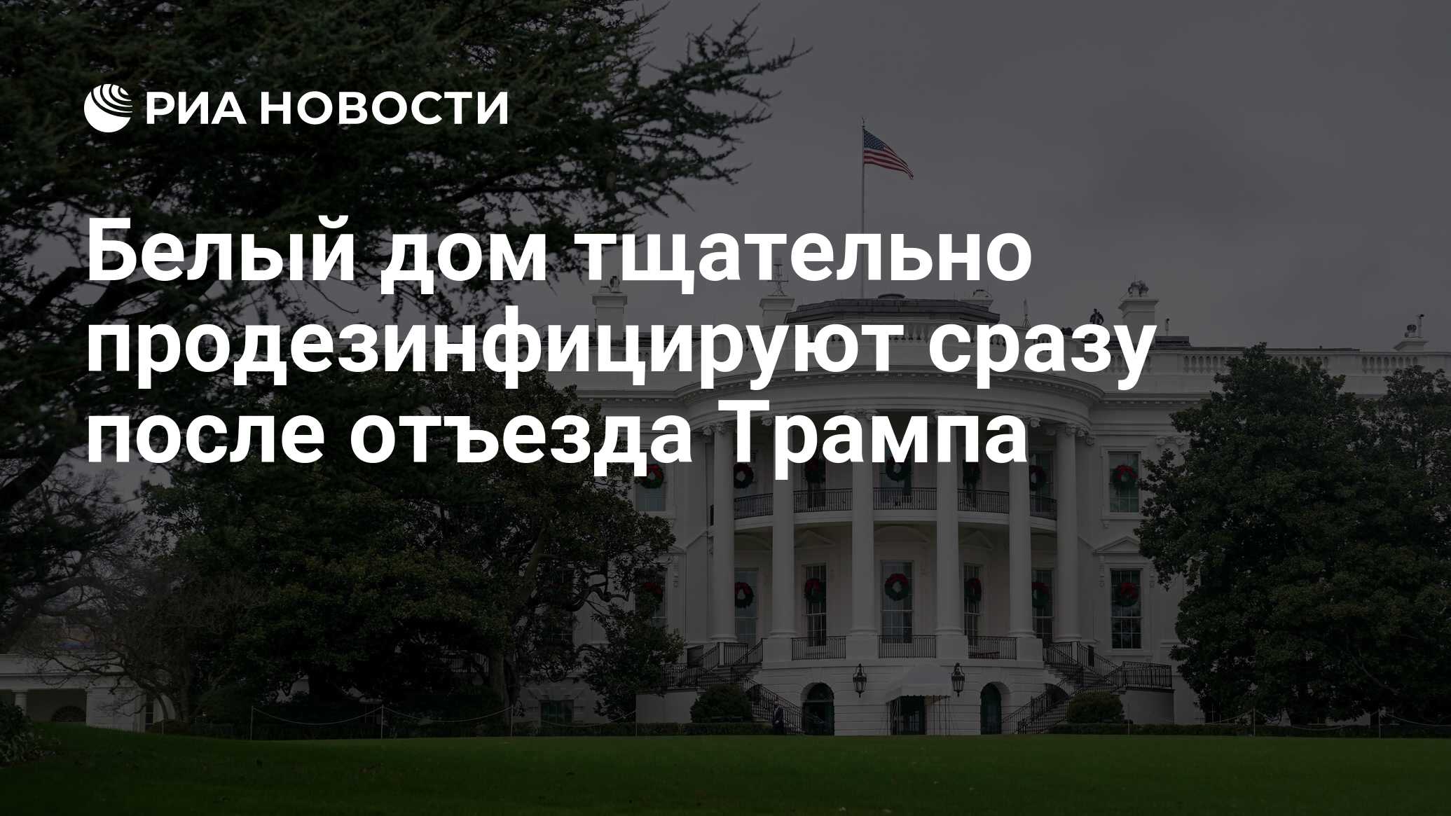 Белый дом тщательно продезинфицируют сразу после отъезда Трампа - РИА  Новости, 10.12.2020