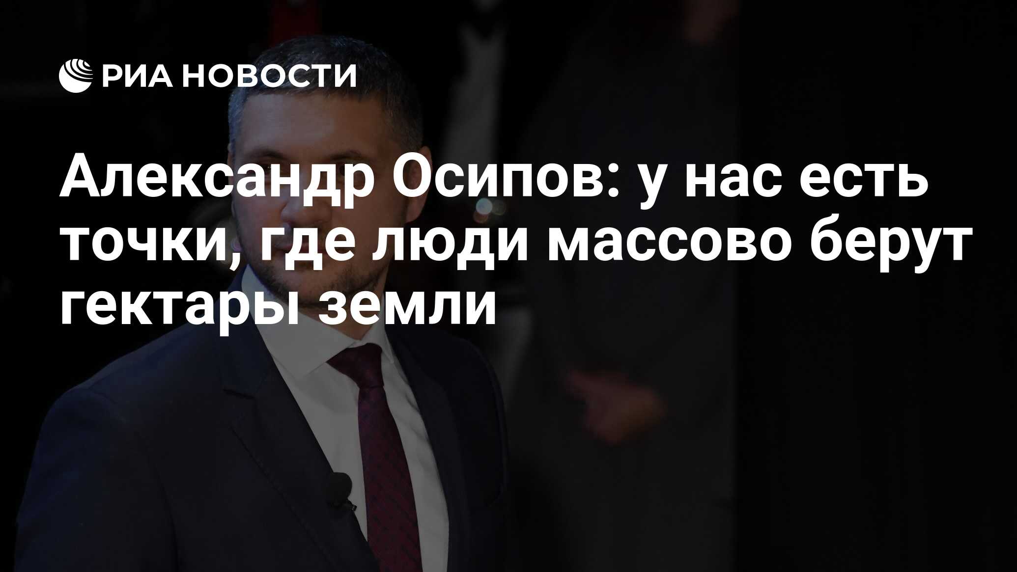 Александр Осипов: у нас есть точки, где люди массово берут гектары земли -  РИА Новости, 15.12.2020