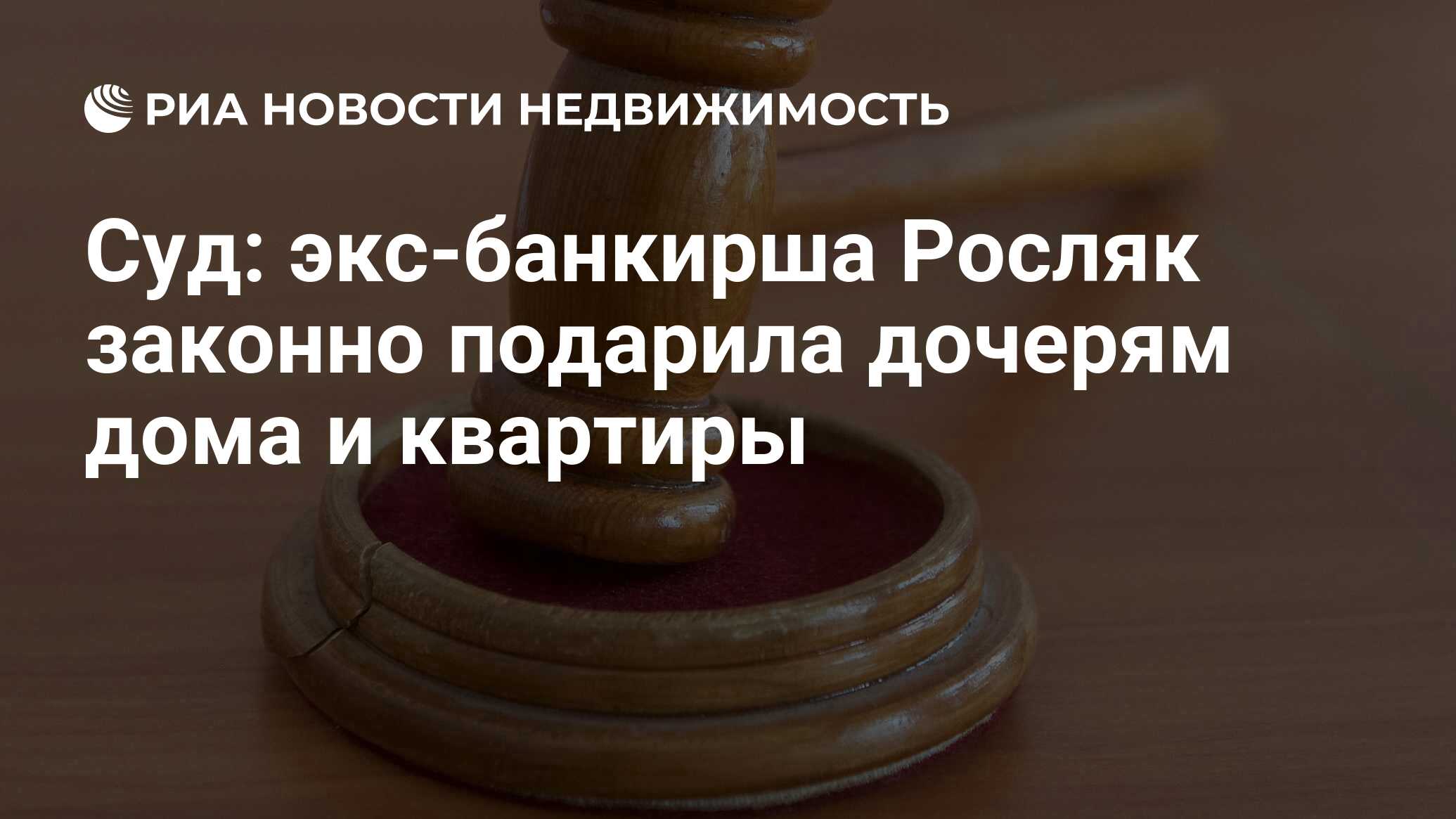 Суд: экс-банкирша Росляк законно подарила дочерям дома и квартиры -  Недвижимость РИА Новости, 17.12.2020