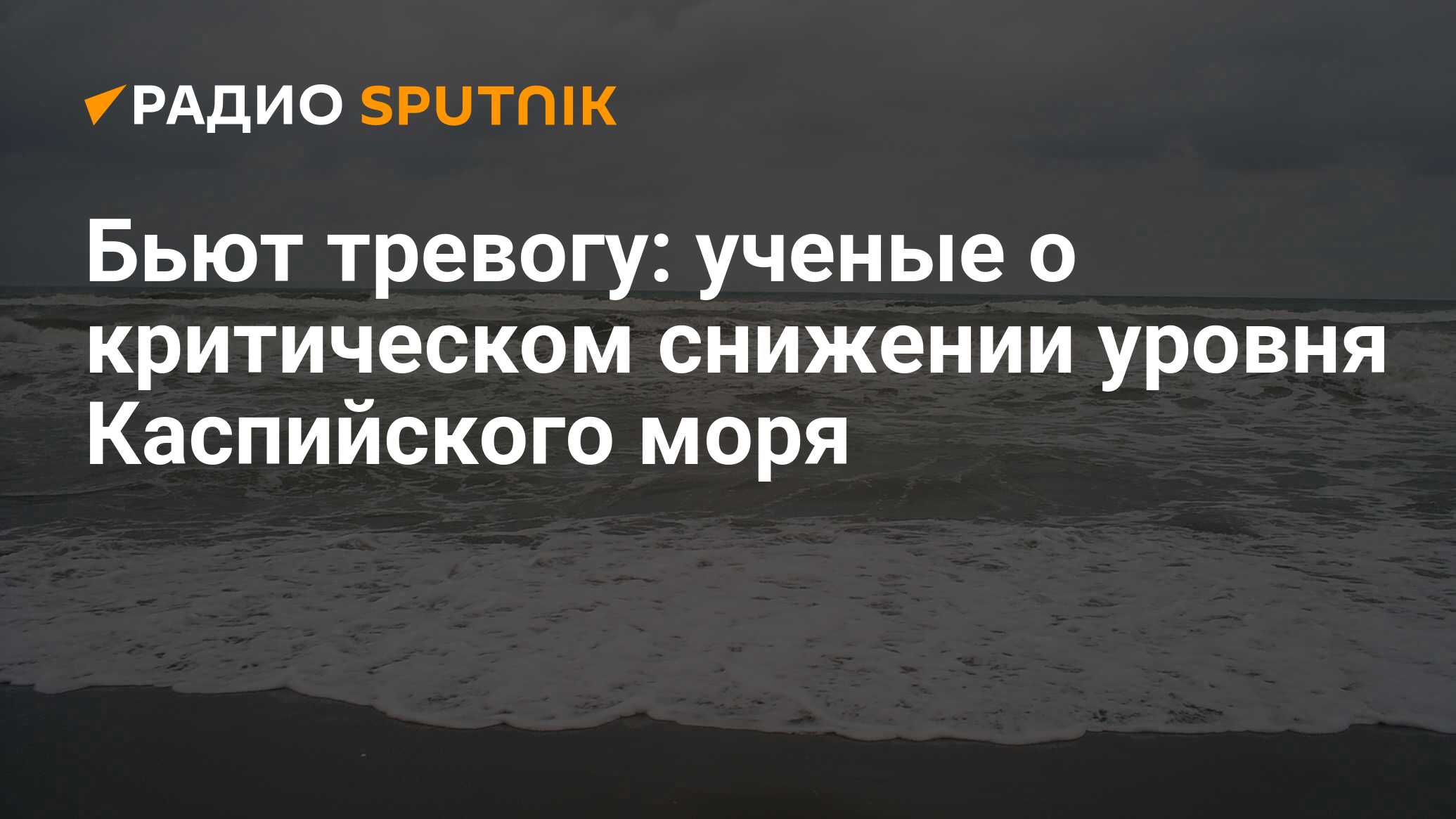 Бьют тревогу: ученые о критическом снижении уровня Каспийского моря - Радио  Sputnik, 23.12.2020