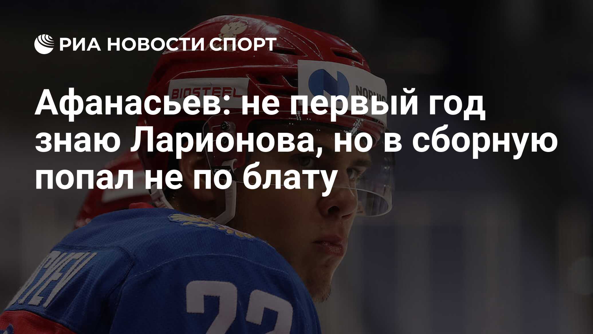 Афанасьев: не первый год знаю Ларионова, но в сборную попал не по блату -  РИА Новости Спорт, 31.12.2020