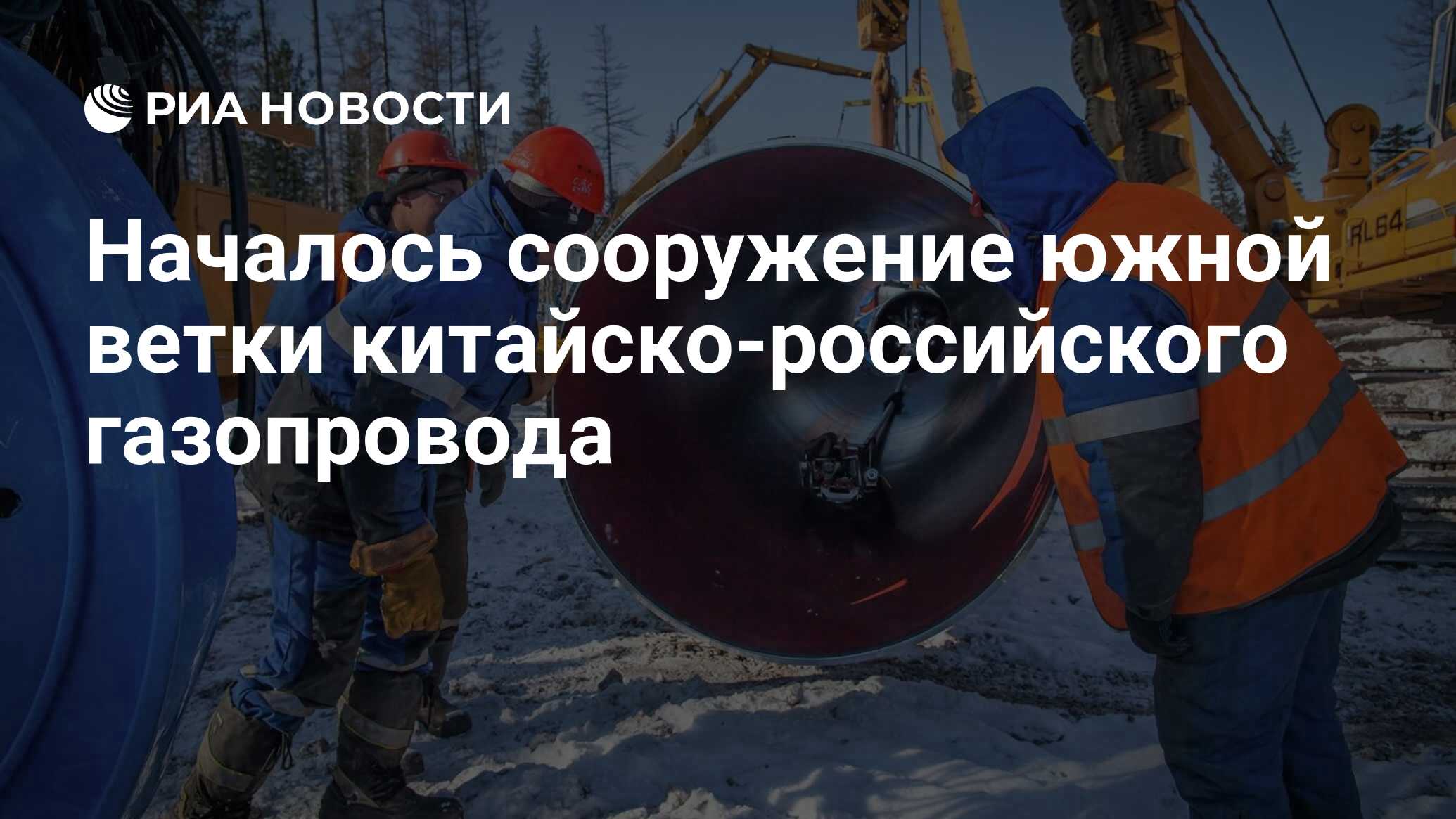 Началось сооружение южной ветки китайско-российского газопровода - РИА  Новости, 07.01.2021