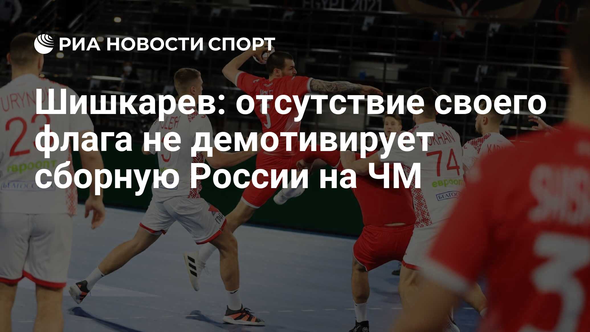 Шишкарев: отсутствие своего флага не демотивирует сборную России на ЧМ -  РИА Новости Спорт, 14.01.2021