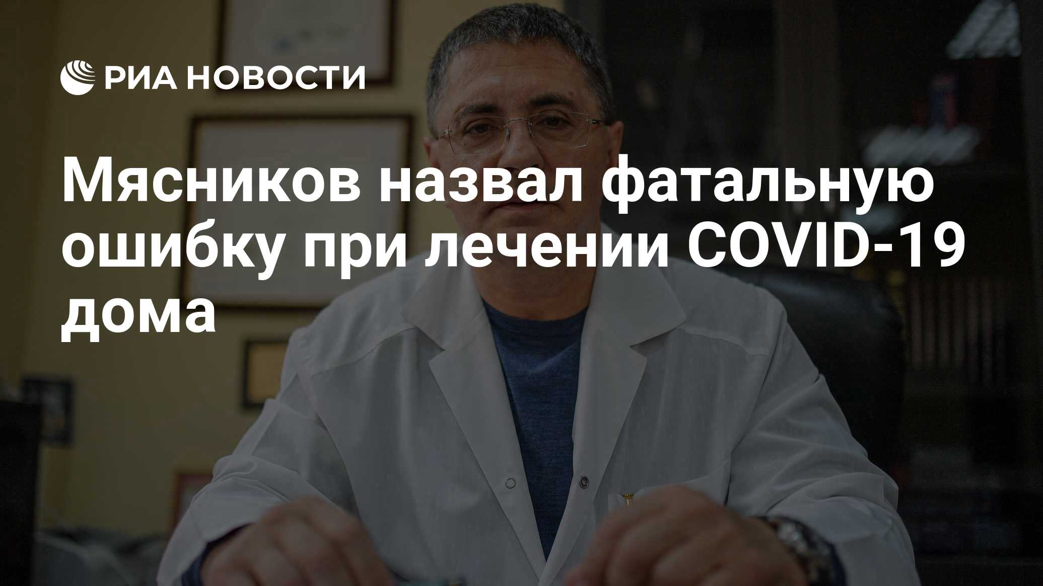 Мясников назвал фатальную ошибку при лечении COVID-19 дома - РИА Новости,  17.01.2021