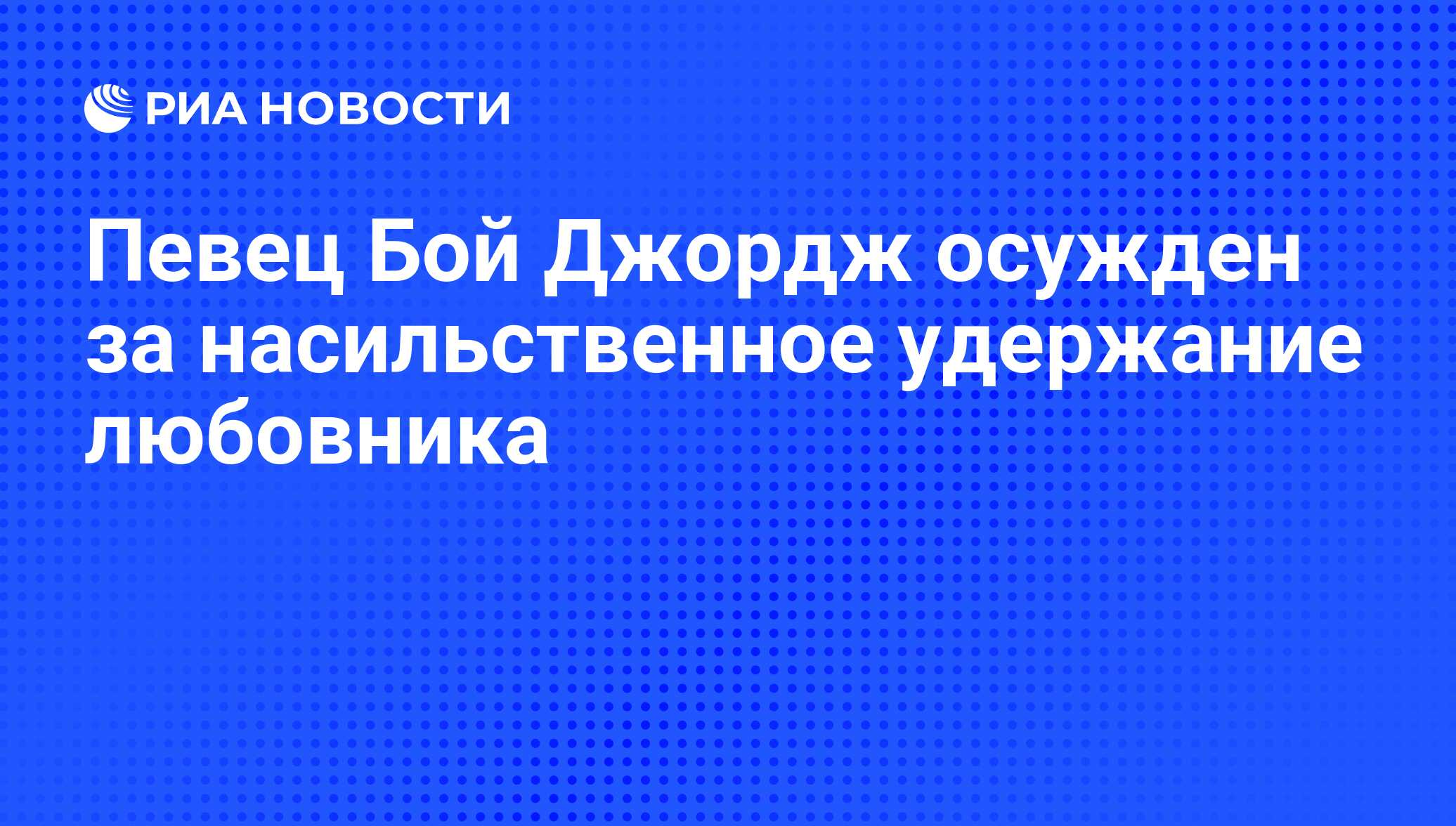 Певец Бой Джордж осужден за насильственное удержание любовника - РИА  Новости, 16.01.2009