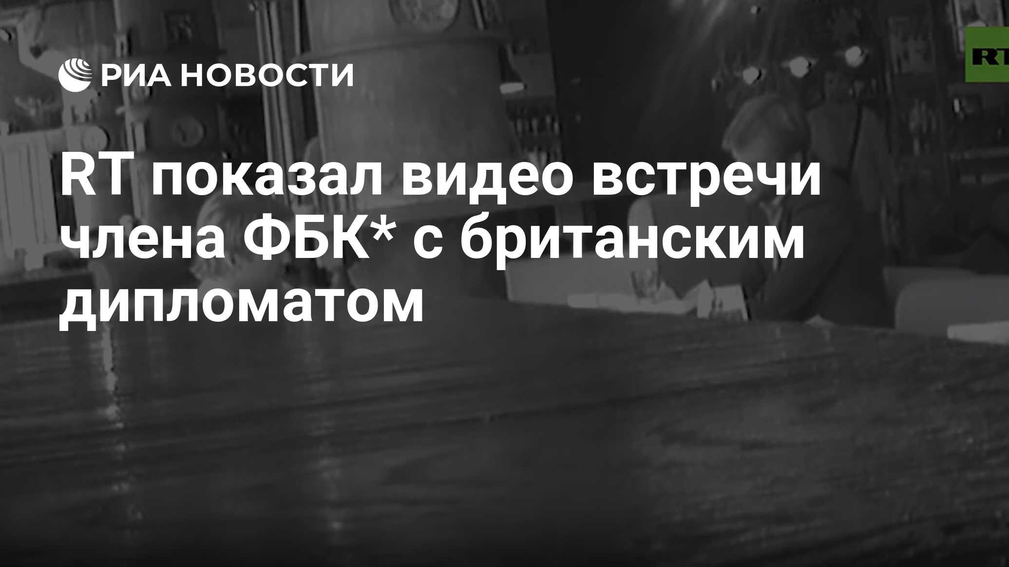 RT показал видео встречи члена ФБК* с британским дипломатом - РИА Новости,  09.07.2021