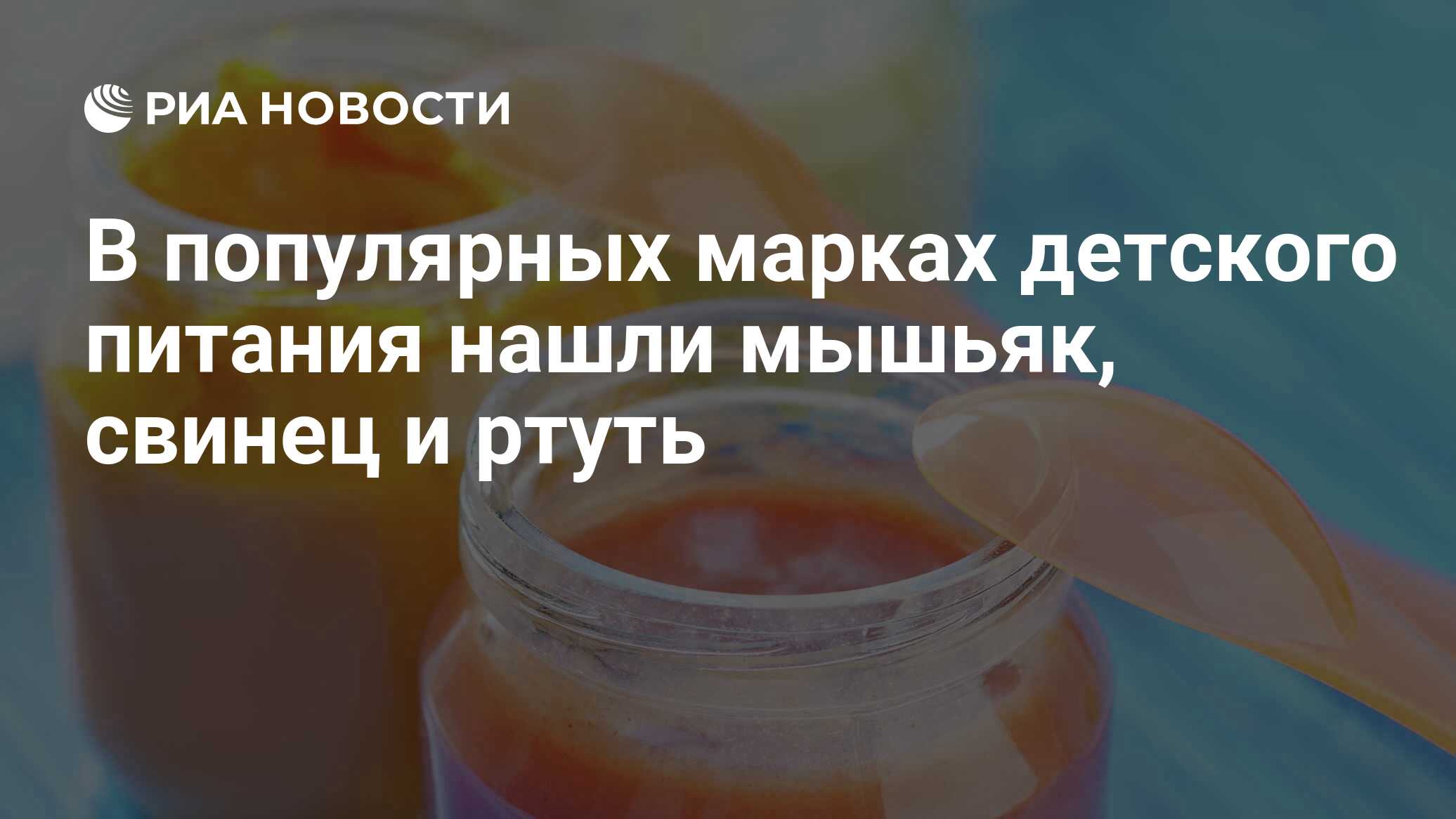 В популярных марках детского питания нашли мышьяк, свинец и ртуть - РИА  Новости, 05.02.2021