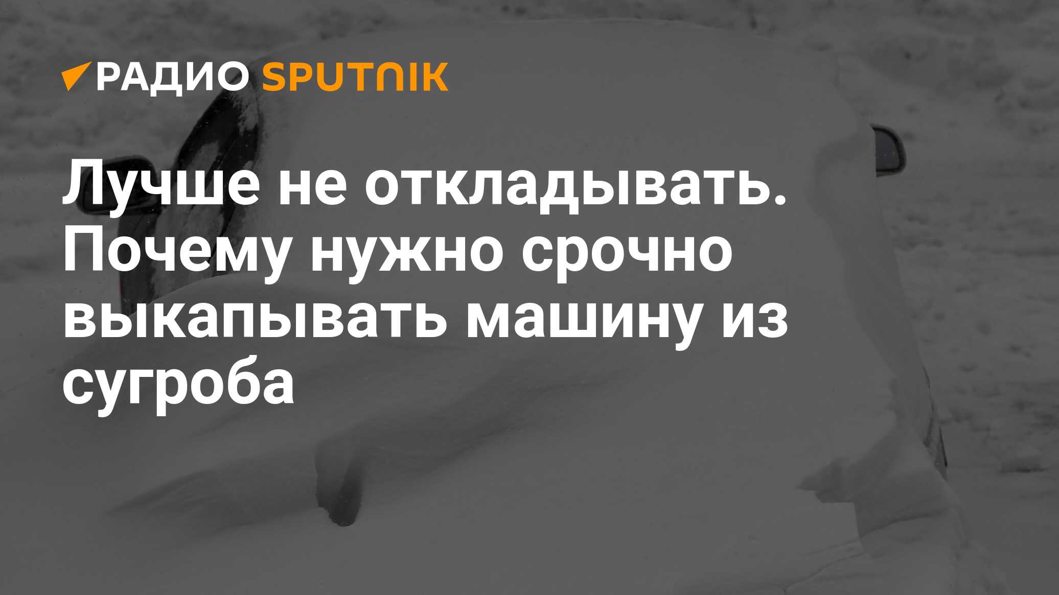 Лучше не откладывать. Почему нужно срочно выкапывать машину из сугроба -  Радио Sputnik, 17.02.2021