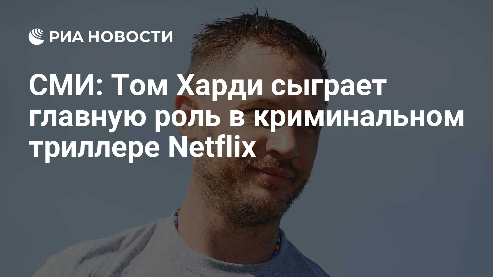 СМИ: Том Харди сыграет главную роль в криминальном триллере Netflix - РИА  Новости, 23.02.2021