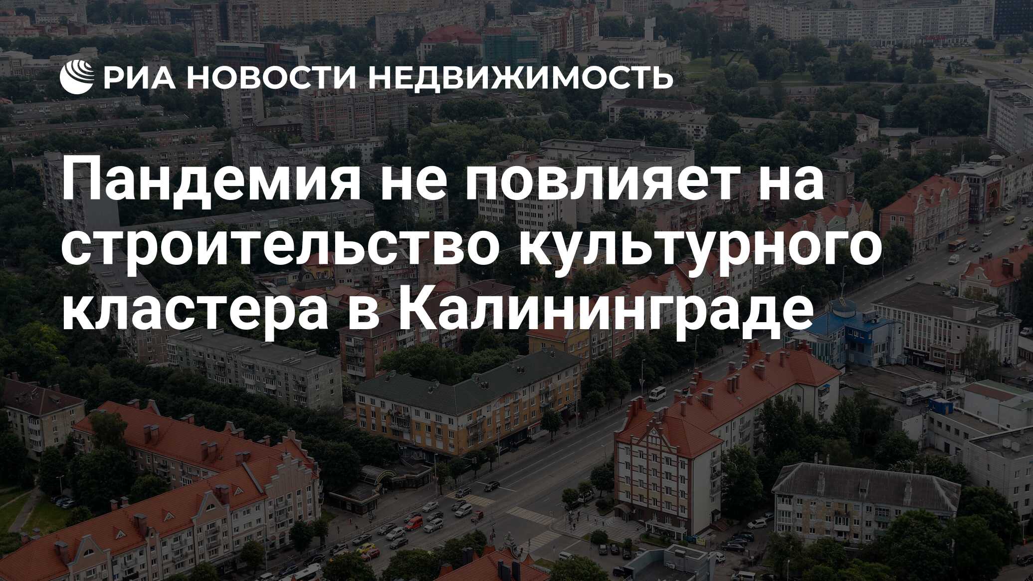 Пандемия не повлияет на строительство культурного кластера в Калининграде -  Недвижимость РИА Новости, 25.02.2021