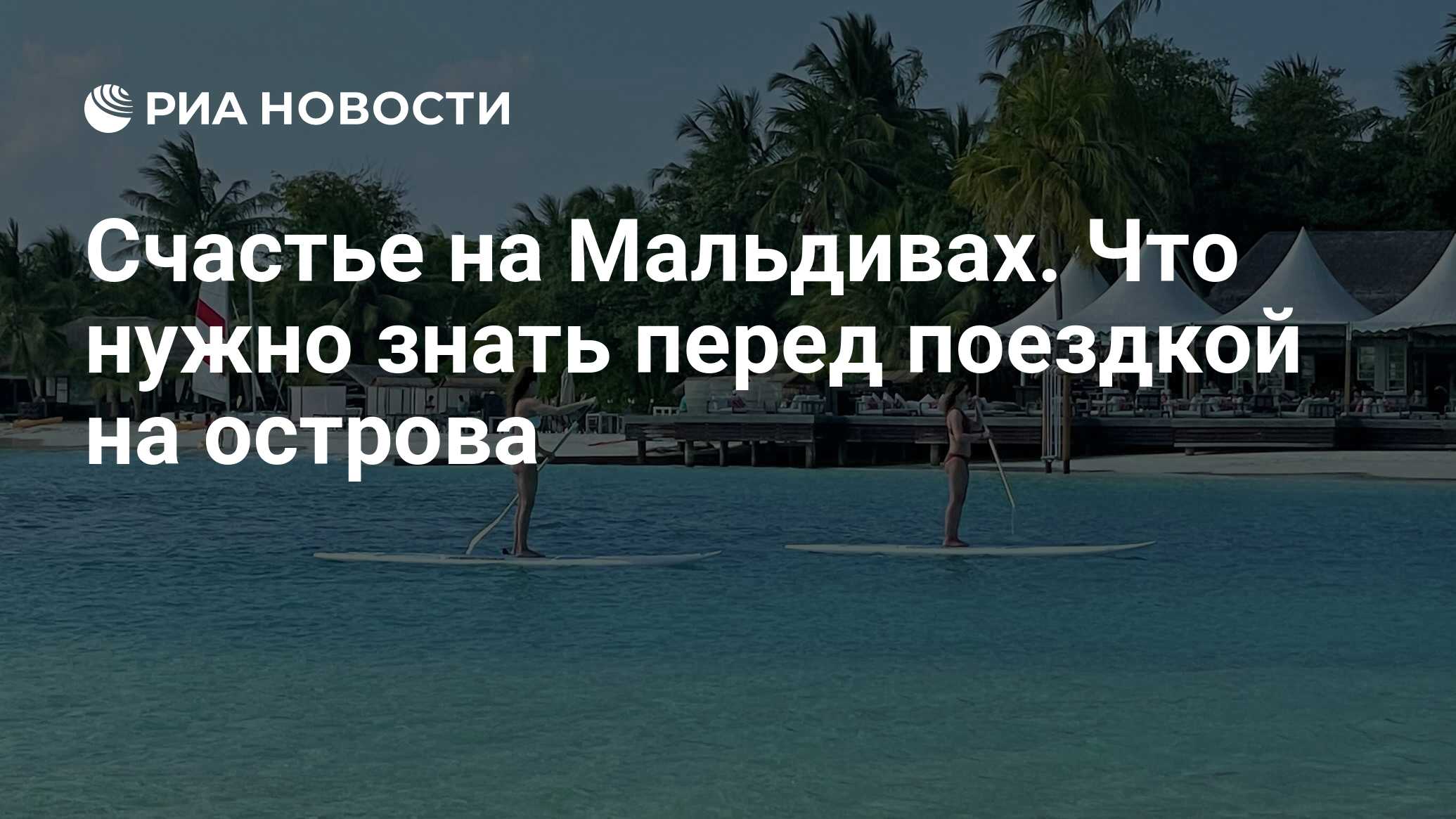 Счастье на Мальдивах. Что нужно знать перед поездкой на острова - РИА  Новости, 12.04.2021