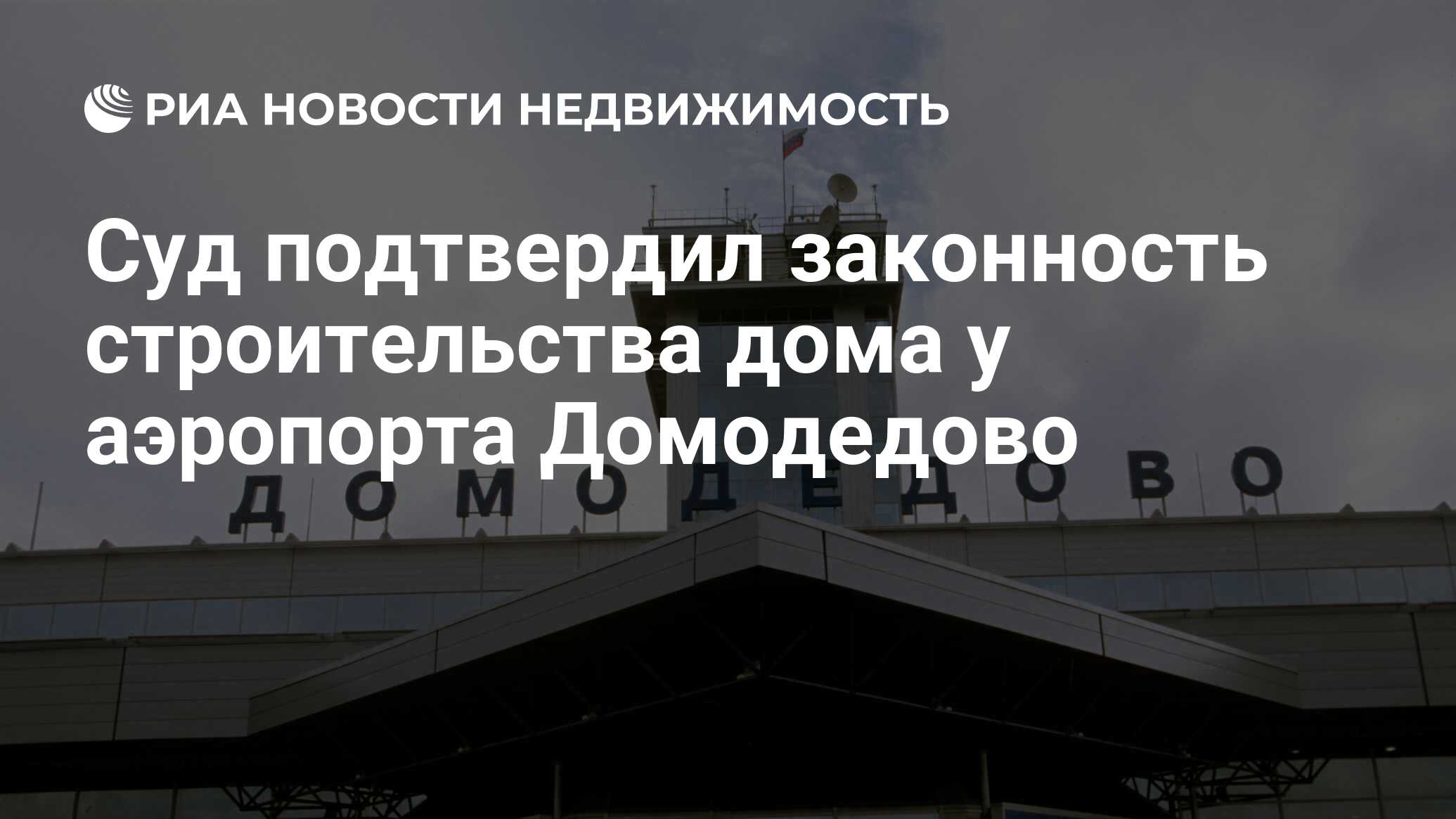 Суд подтвердил законность строительства дома у аэропорта Домодедово -  Недвижимость РИА Новости, 05.03.2021