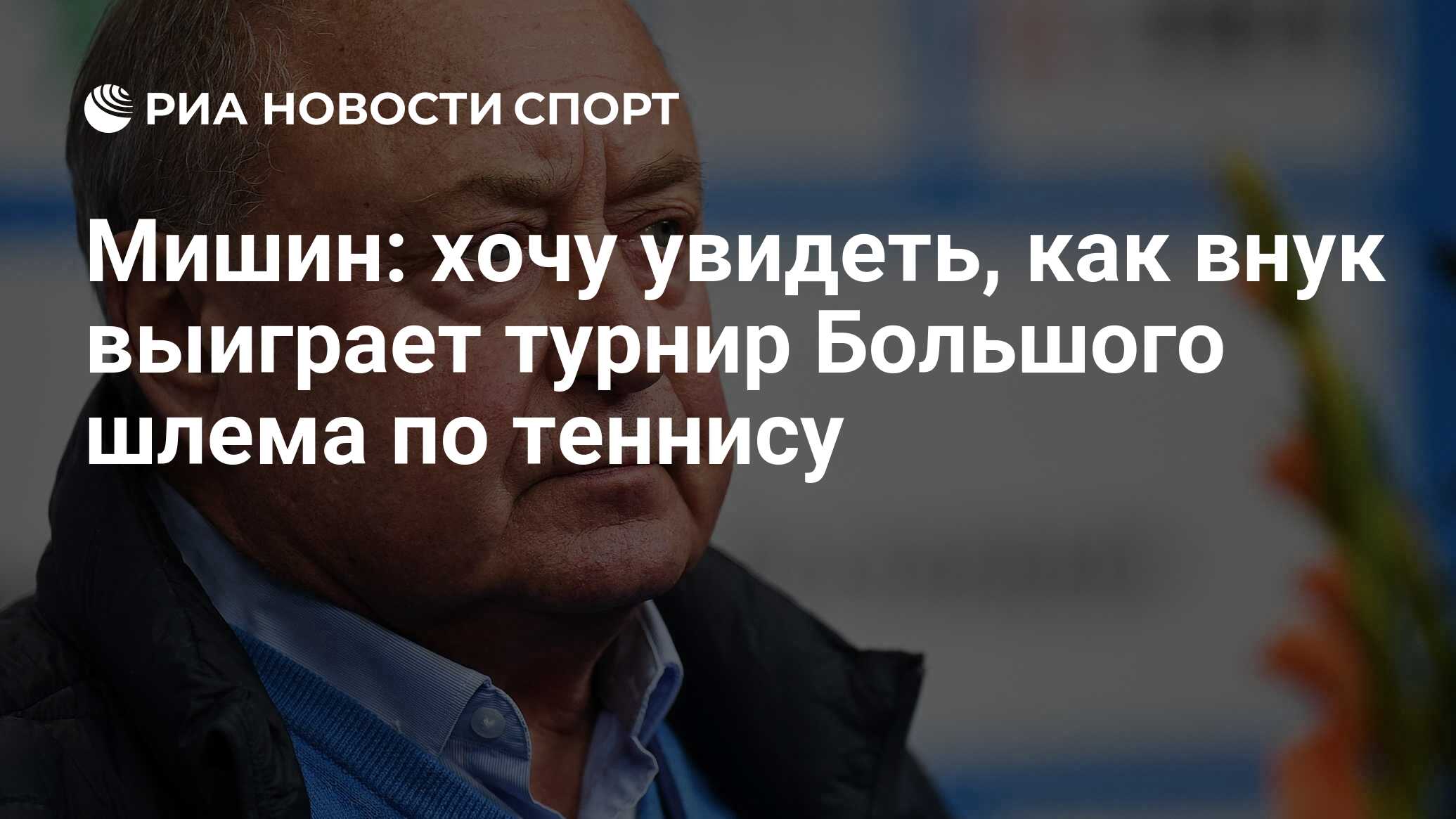 Мишин: хочу увидеть, как внук выиграет турнир Большого шлема по теннису -  РИА Новости Спорт, 09.03.2021