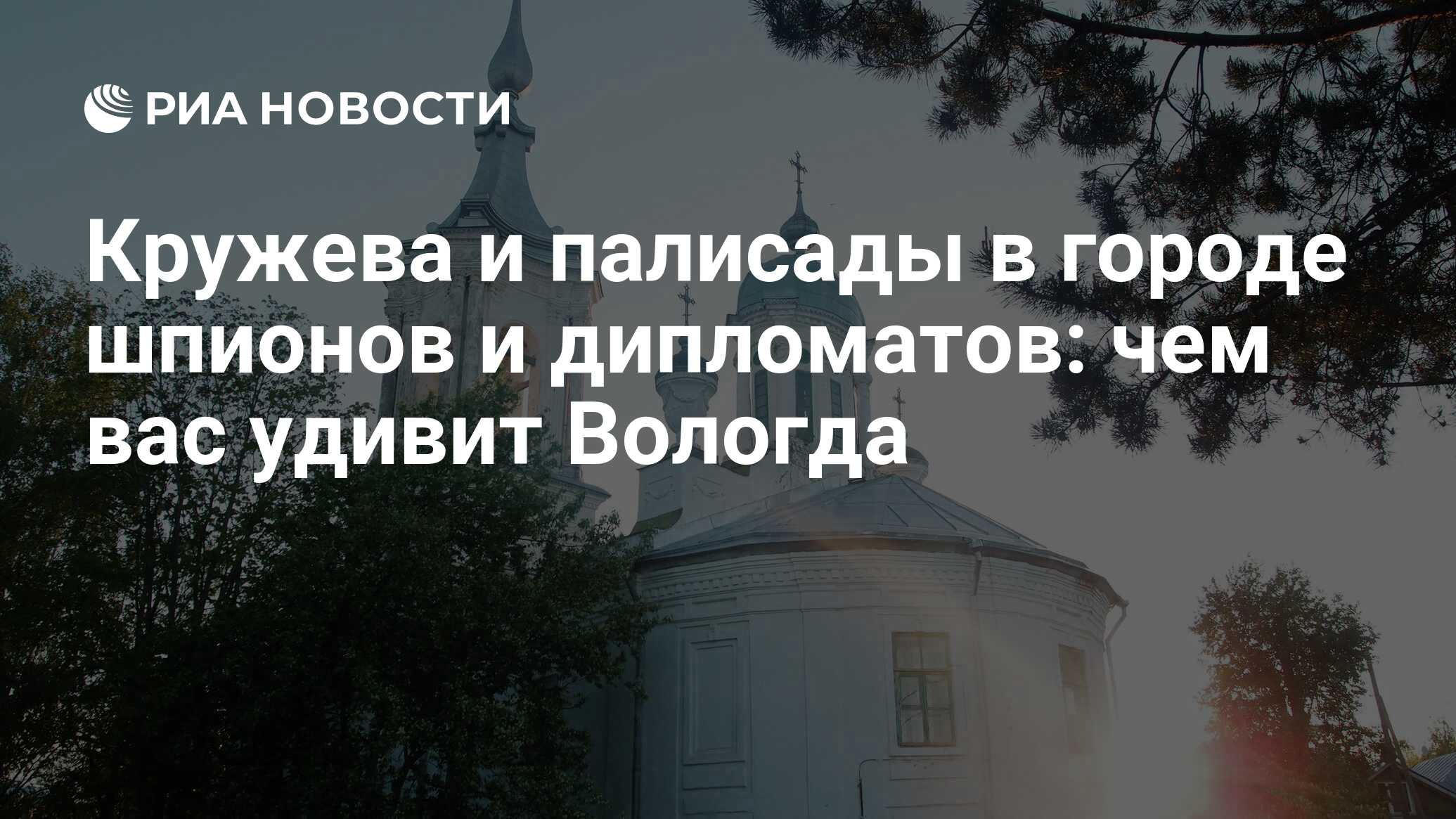 Кружева и палисады в городе шпионов и дипломатов: чем вас удивит Вологда -  РИА Новости, 24.03.2021