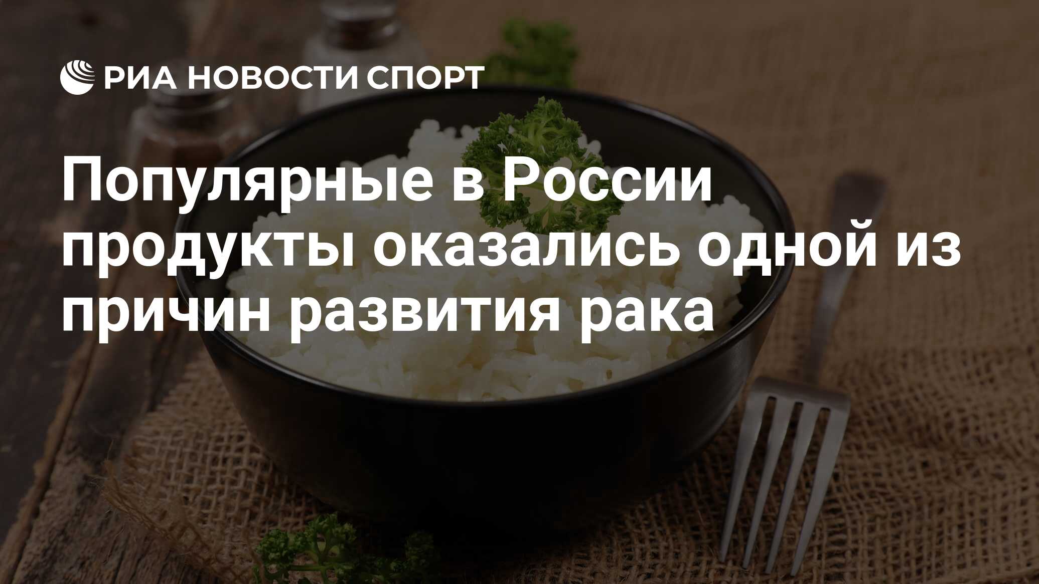 Популярные в России продукты оказались одной из причин развития рака - РИА  Новости Спорт, 05.04.2021