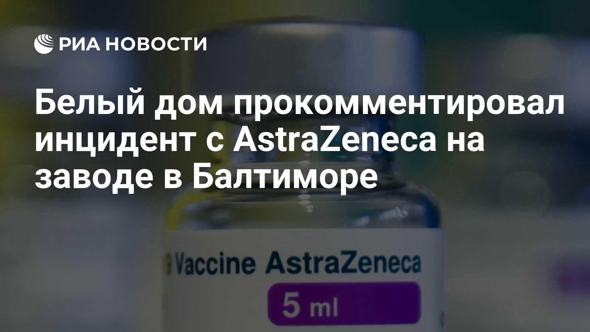 Белый дом прокомментировал инцидент с AstraZeneca на заводе в Балтиморе -  РИА Новости, 05.04.2021