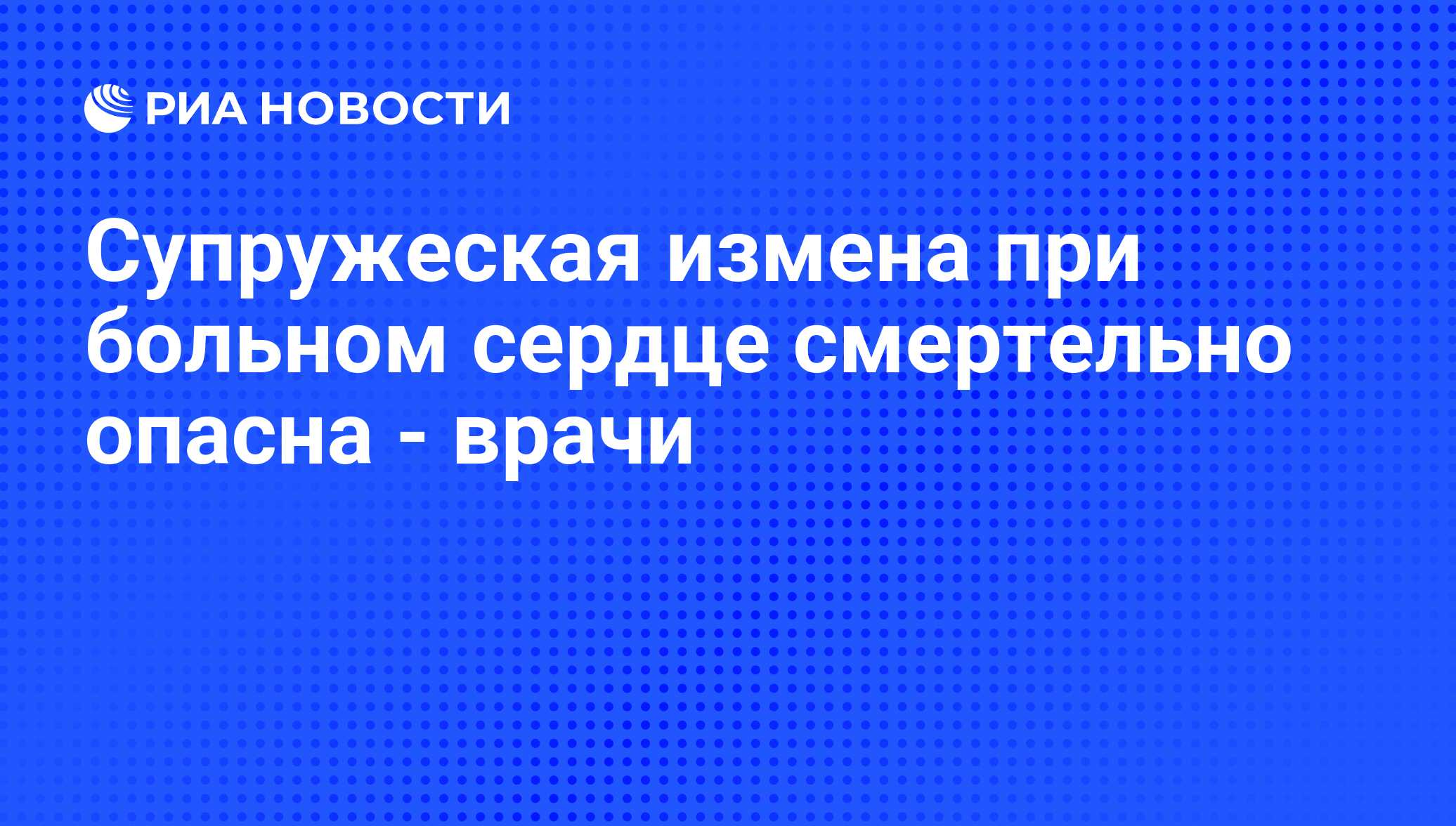 Супружеская измена при больном сердце смертельно опасна - врачи - РИА  Новости, 13.03.2009