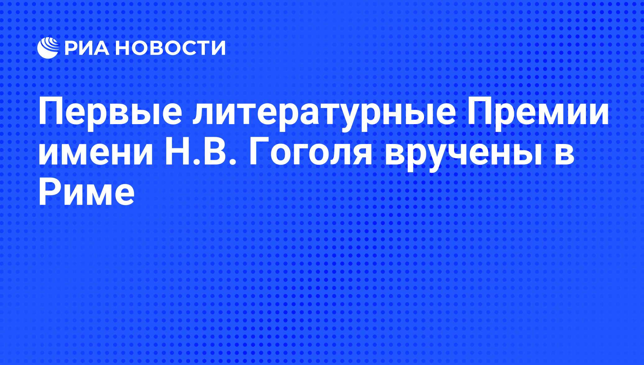 Первые литературные Премии имени Н.В. Гоголя вручены в Риме - РИА Новости,  08.05.2009