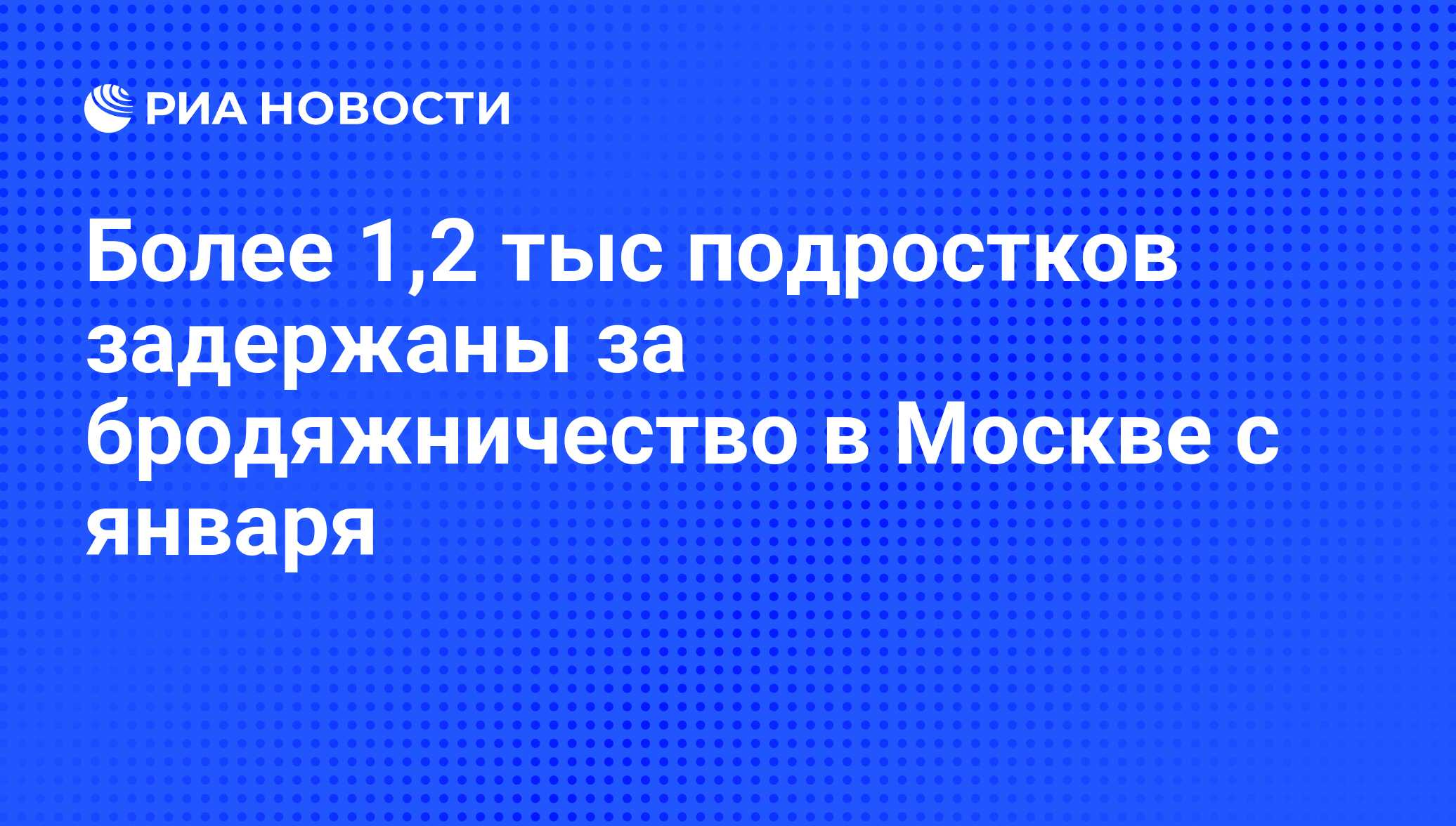 Более 1,2 тыс подростков задержаны за бродяжничество в Москве с января -  РИА Новости, 25.05.2009