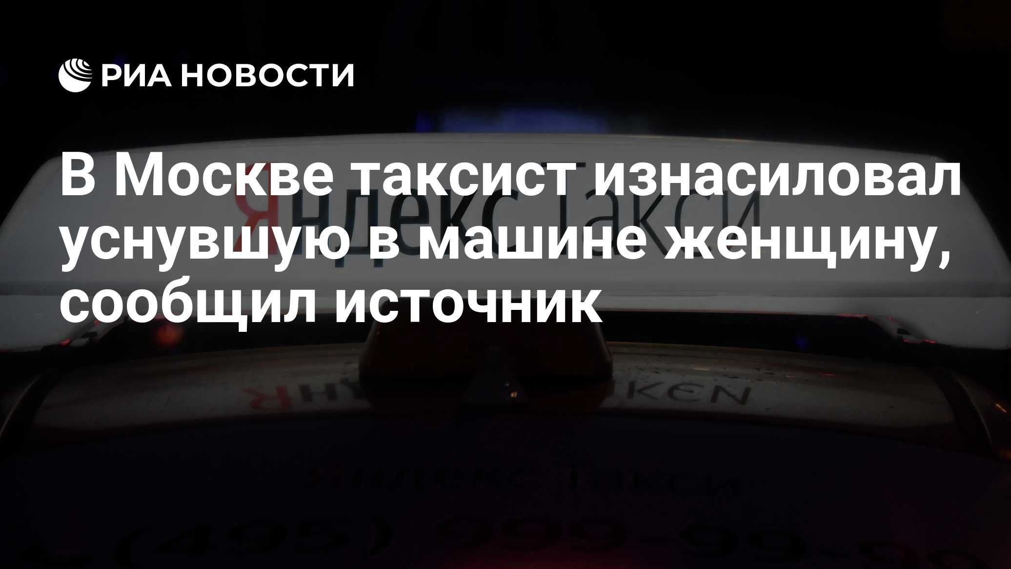 Москвичка заявила, что ее изнасиловал таксист, когда она заснула в авто -  источник