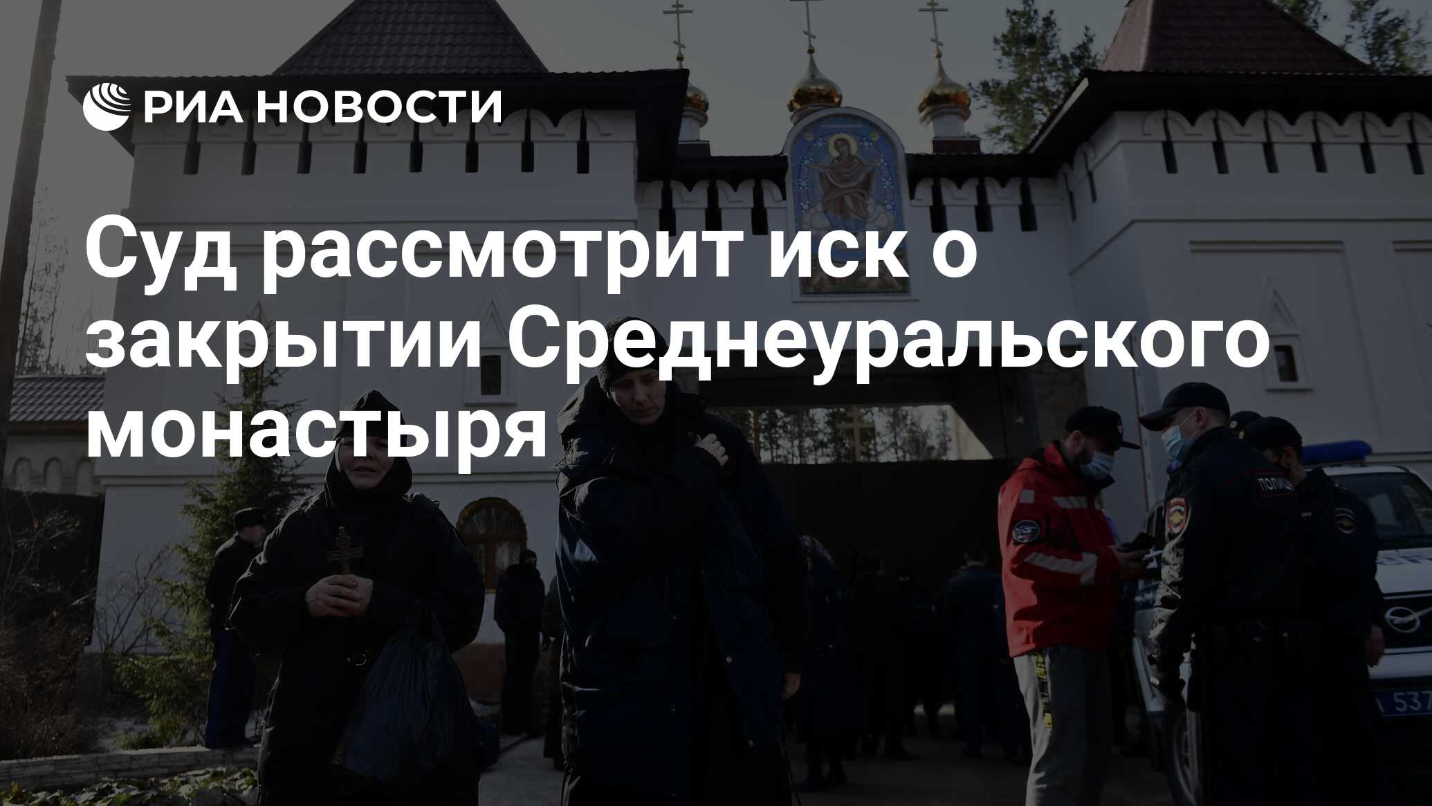 Суд рассмотрит иск о закрытии Среднеуральского монастыря - РИА Новости,  14.04.2021