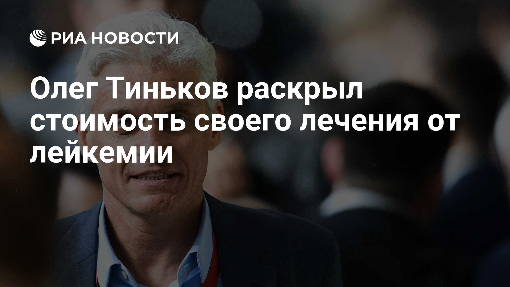 Олег Тиньков раскрыл стоимость своего лечения от лейкемии - РИА Новости,  20.04.2021