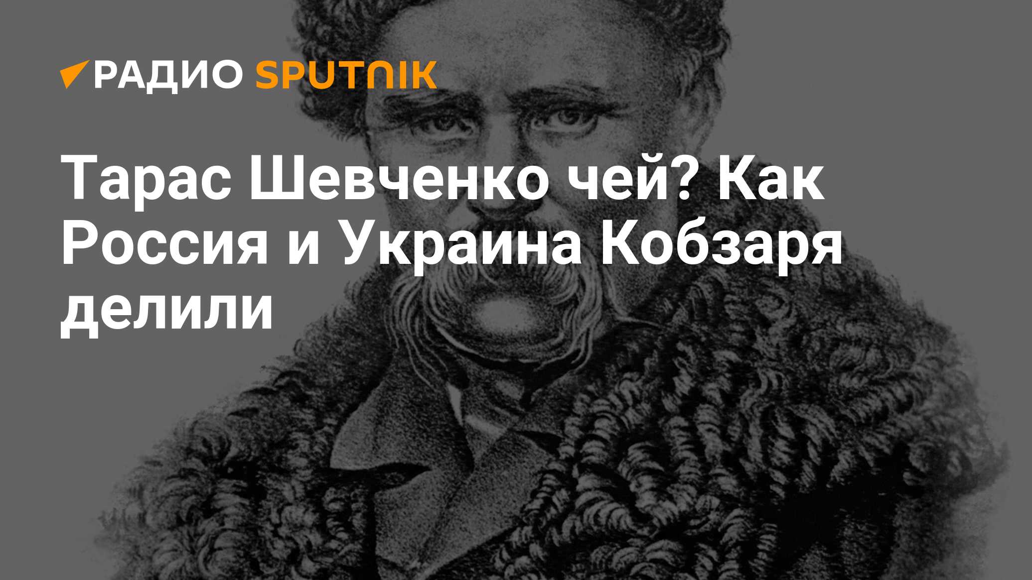 Тарас Шевченко чей? Как Россия и Украина кобзаря делили