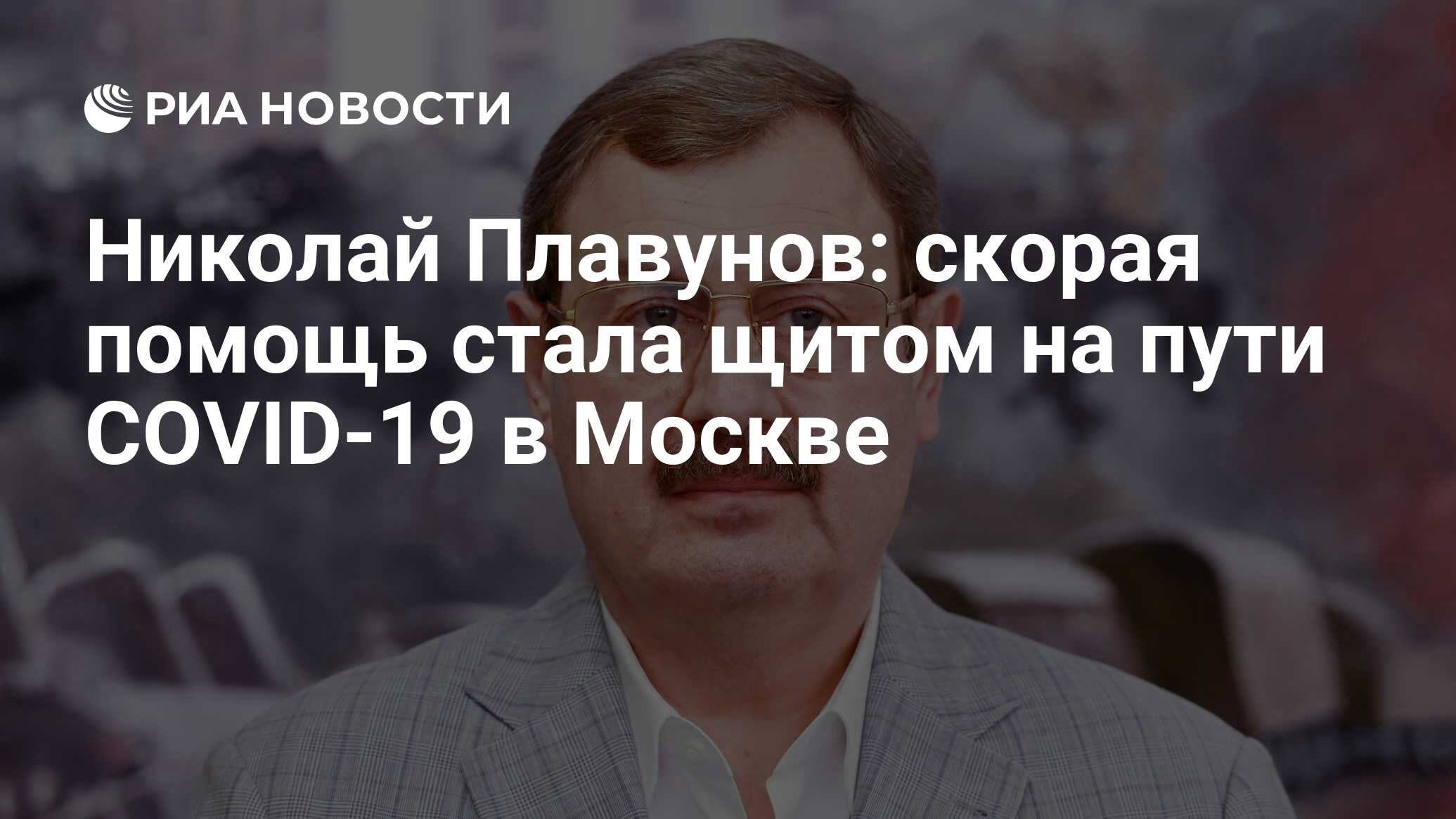 Николай Плавунов: скорая помощь стала щитом на пути COVID-19 в Москве - РИА  Новости, 28.04.2021