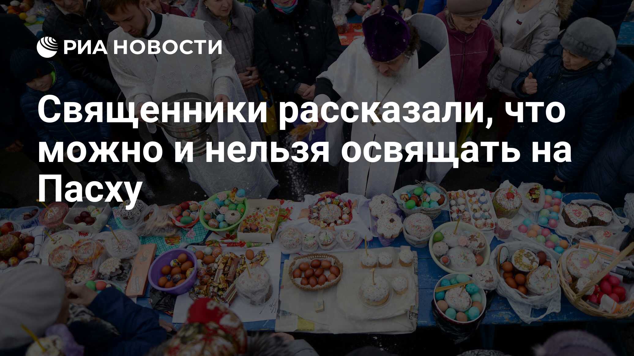 Священники рассказали, что можно и нельзя освящать на Пасху - РИА Новости,  29.04.2021