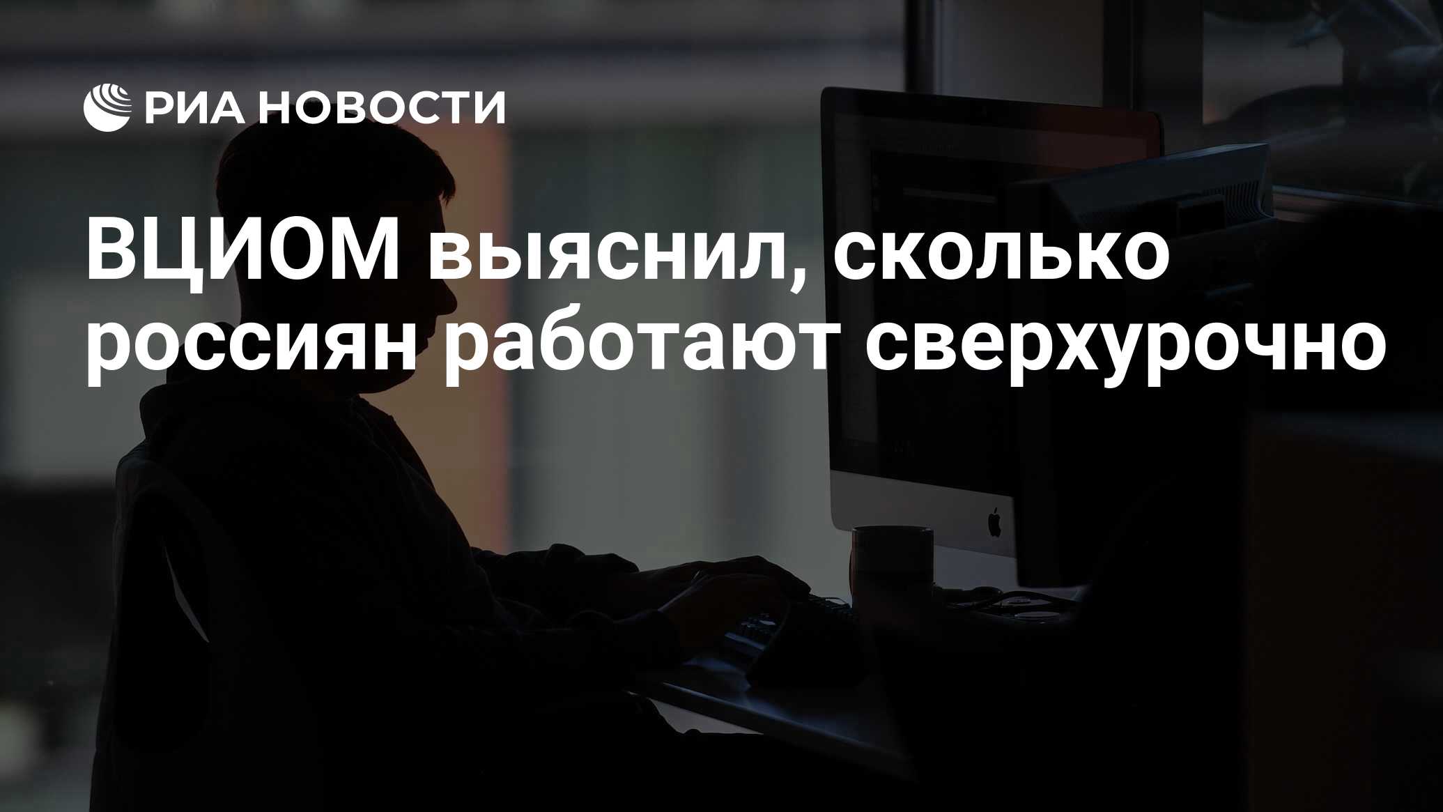 ВЦИОМ выяснил, сколько россиян работают сверхурочно - РИА Новости,  29.04.2021