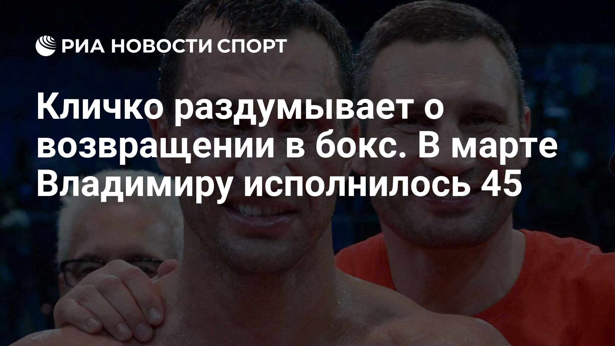 Кличко раздумывает о возвращении в бокс. В марте Владимиру исполнилось 45 -  РИА Новости Спорт, 10.05.2021