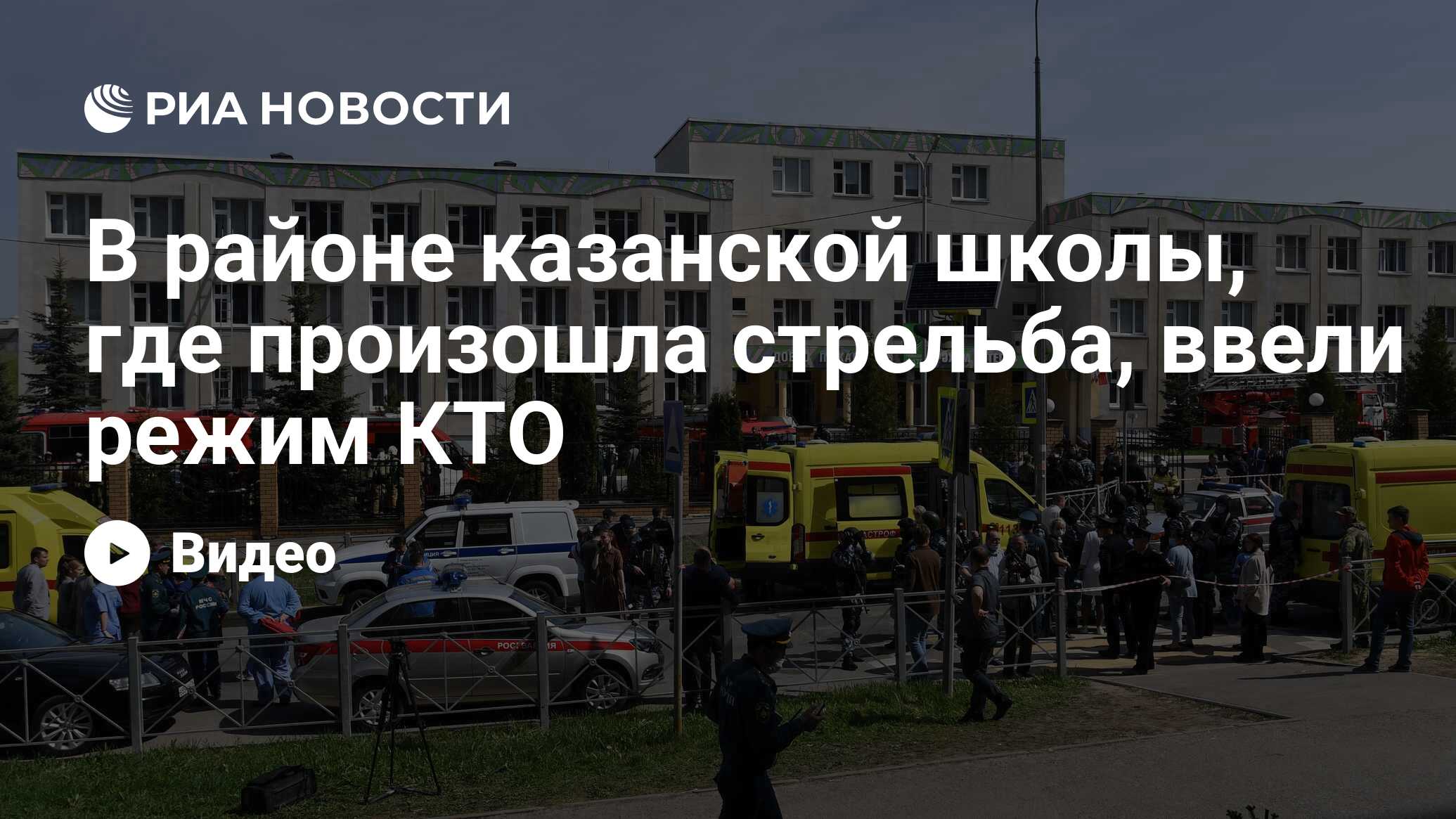 В районе казанской школы, где произошла стрельба, ввели режим КТО - РИА  Новости, 11.05.2021