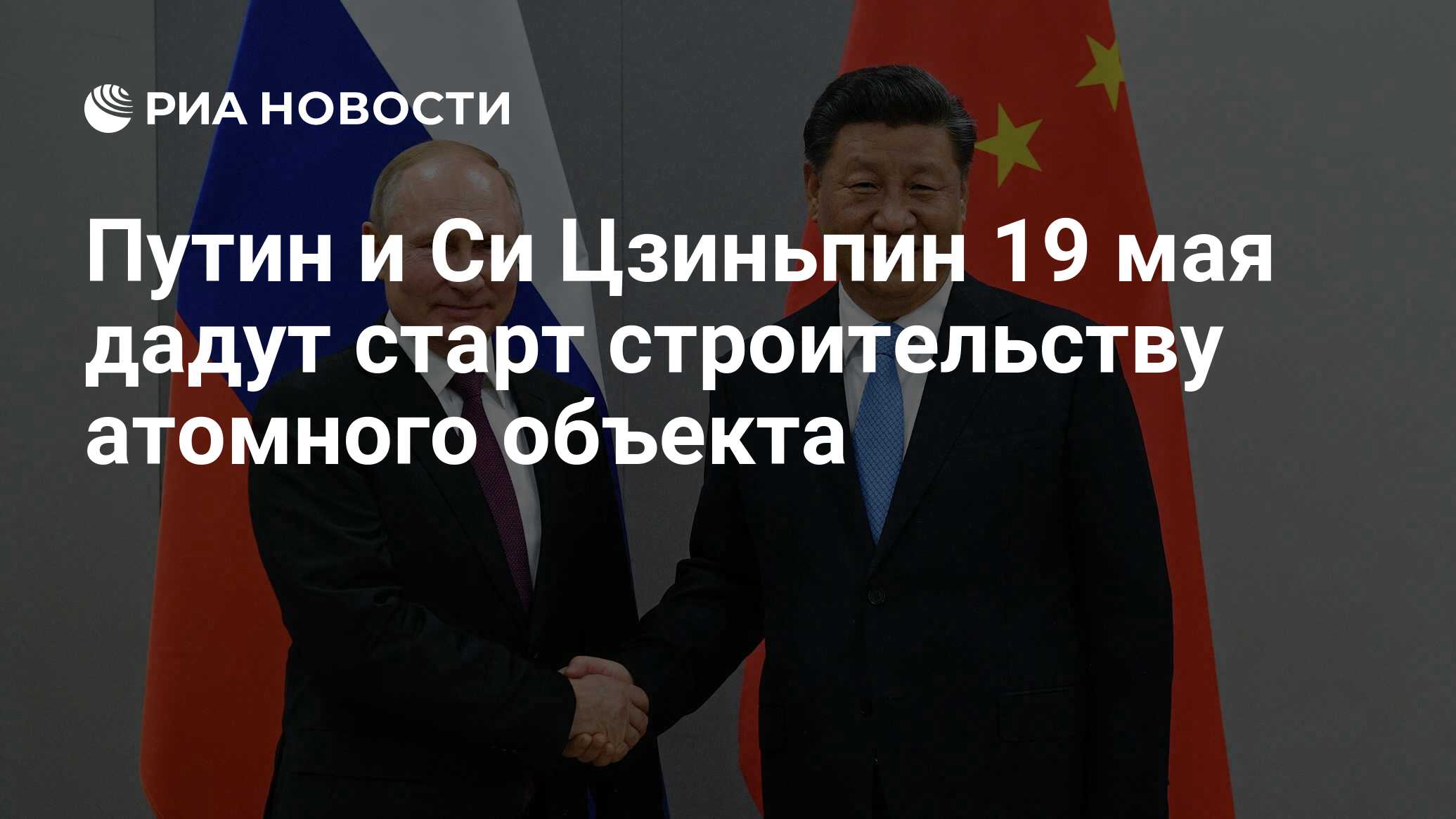 Путин и Си Цзиньпин 19 мая дадут старт строительству атомного объекта