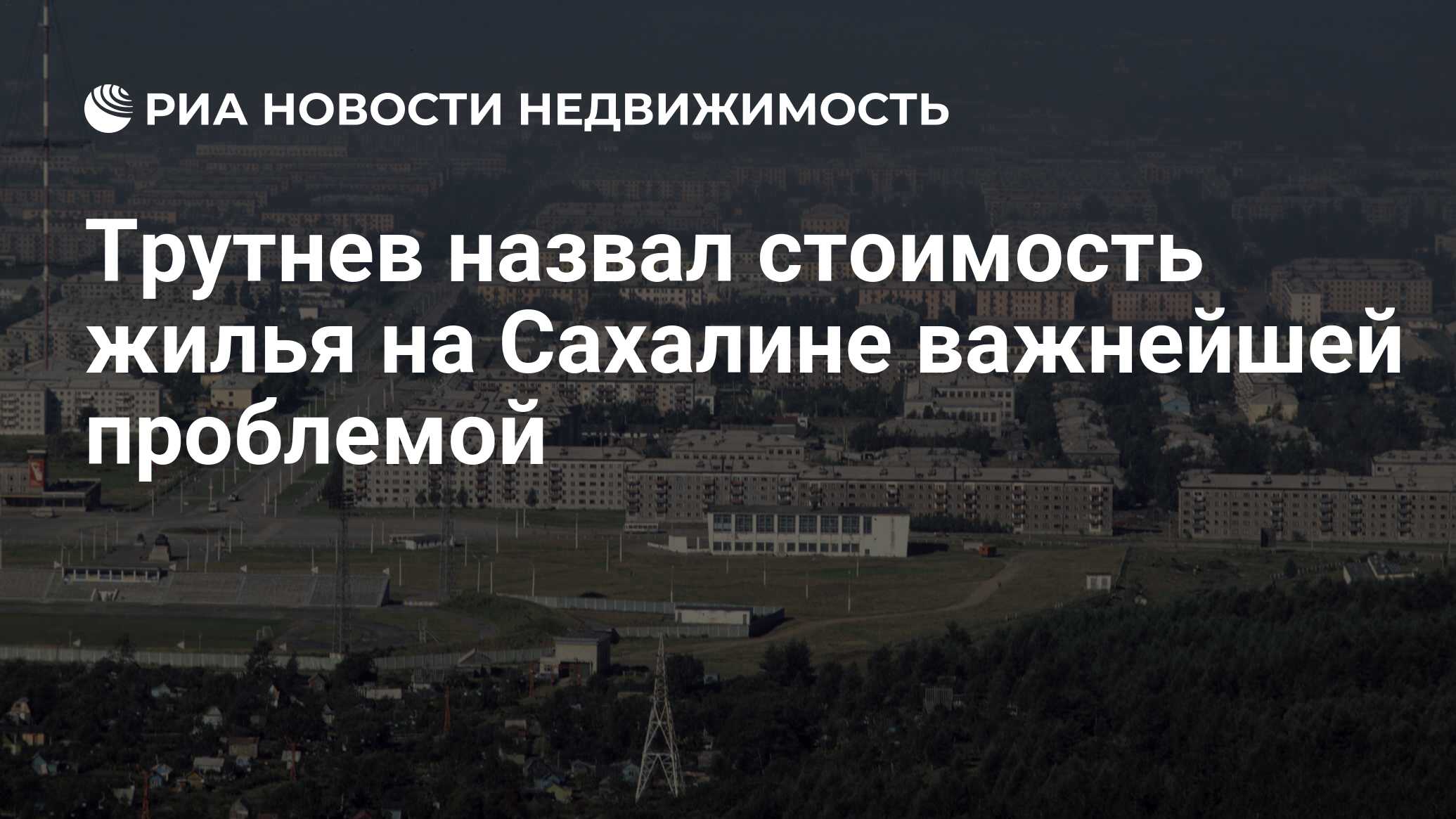 Трутнев назвал стоимость жилья на Сахалине важнейшей проблемой