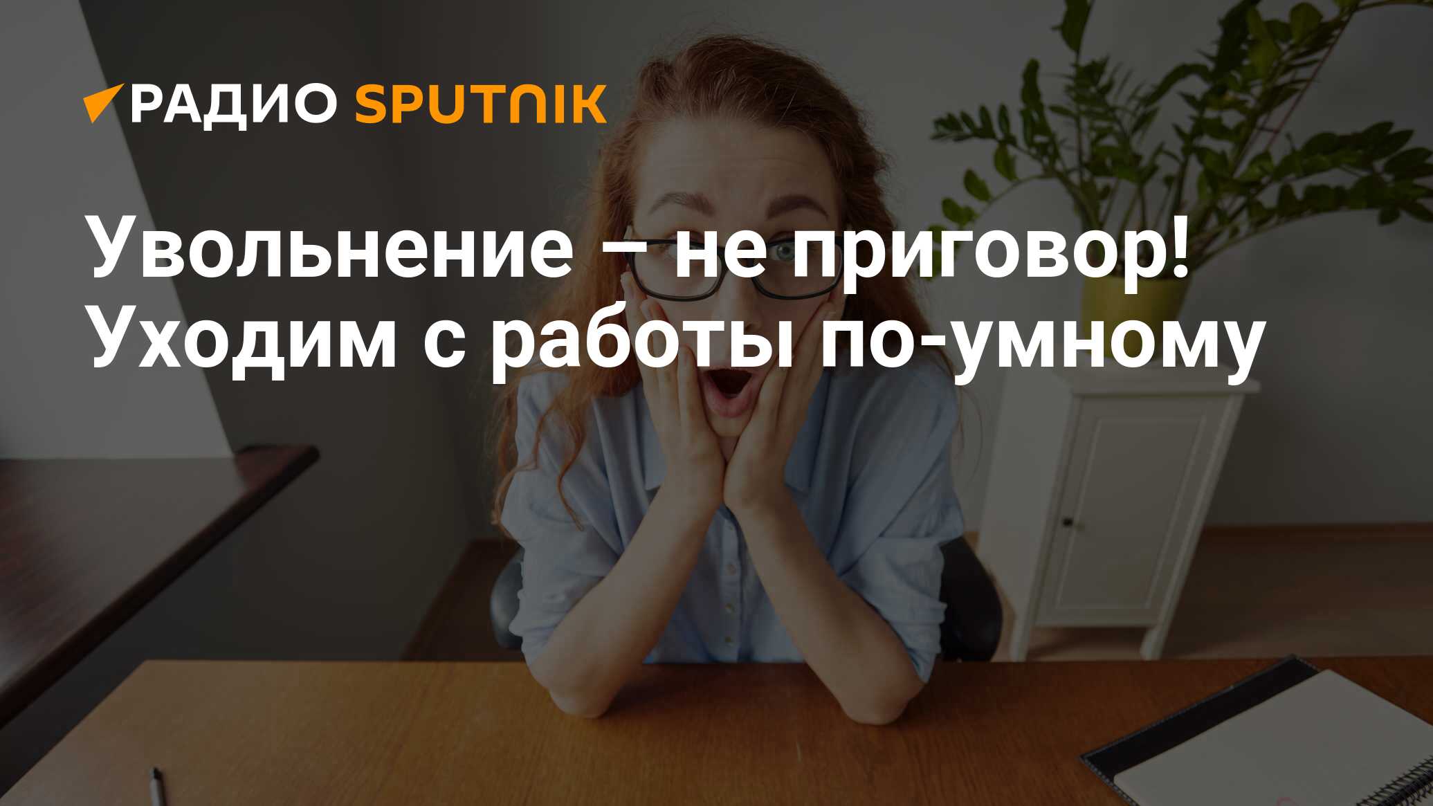 Увольнение – не приговор! Уходим с работы по-умному