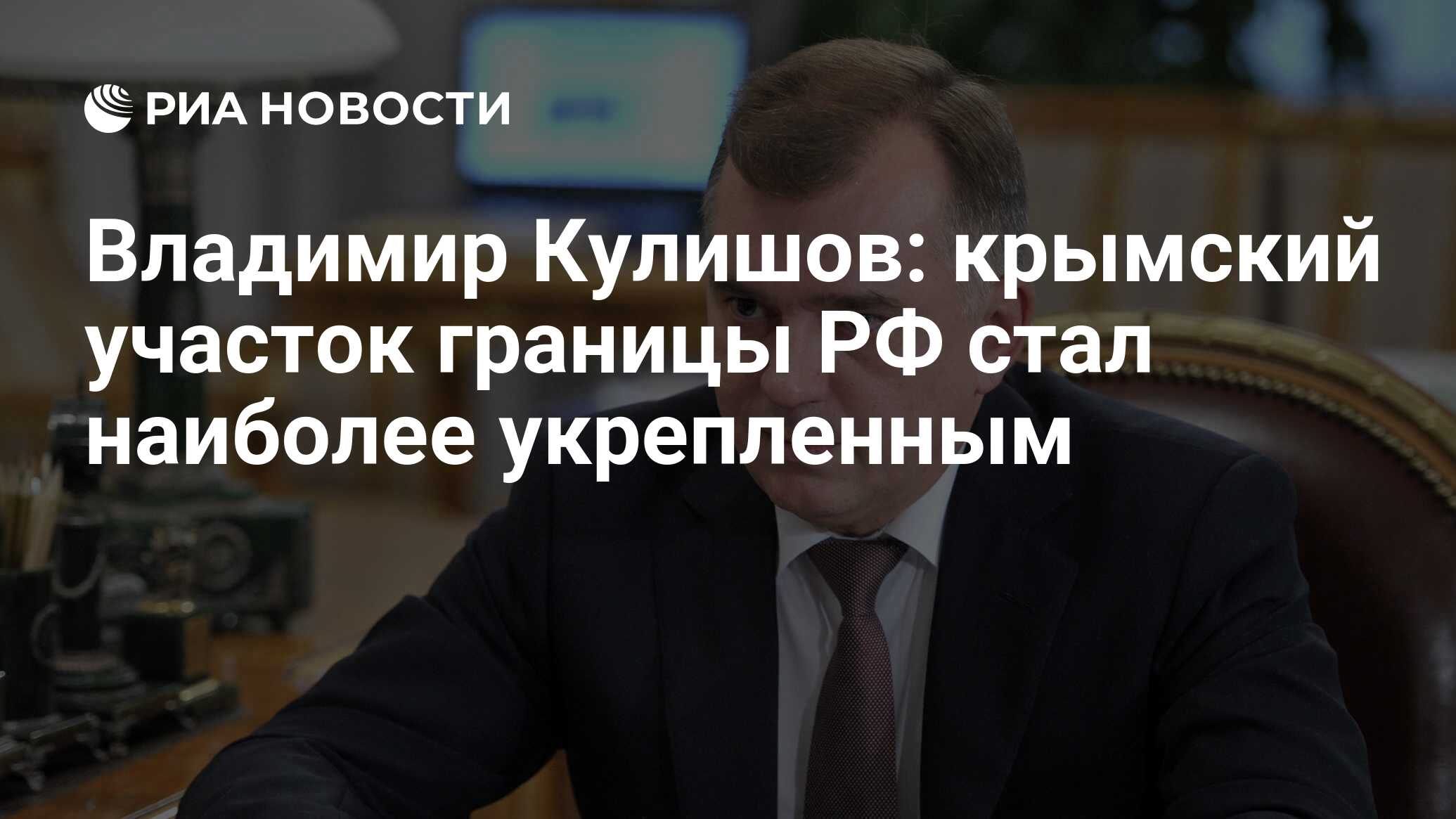 Владимир Кулишов: крымский участок границы РФ стал наиболее укрепленным -  РИА Новости, 27.05.2021