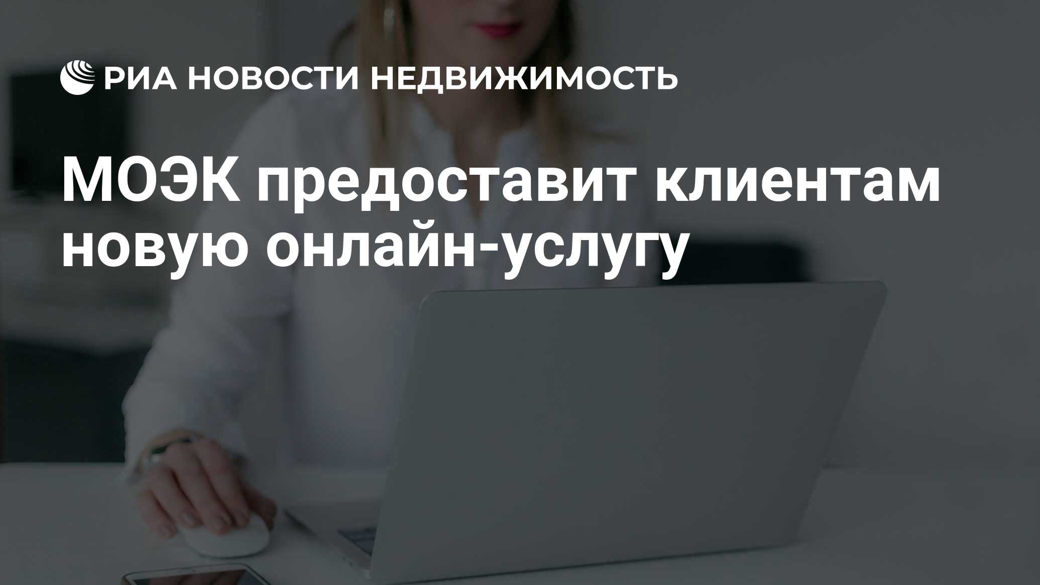 МОЭК предоставит клиентам новую онлайн-услугу - Недвижимость РИА Новости,  31.05.2021