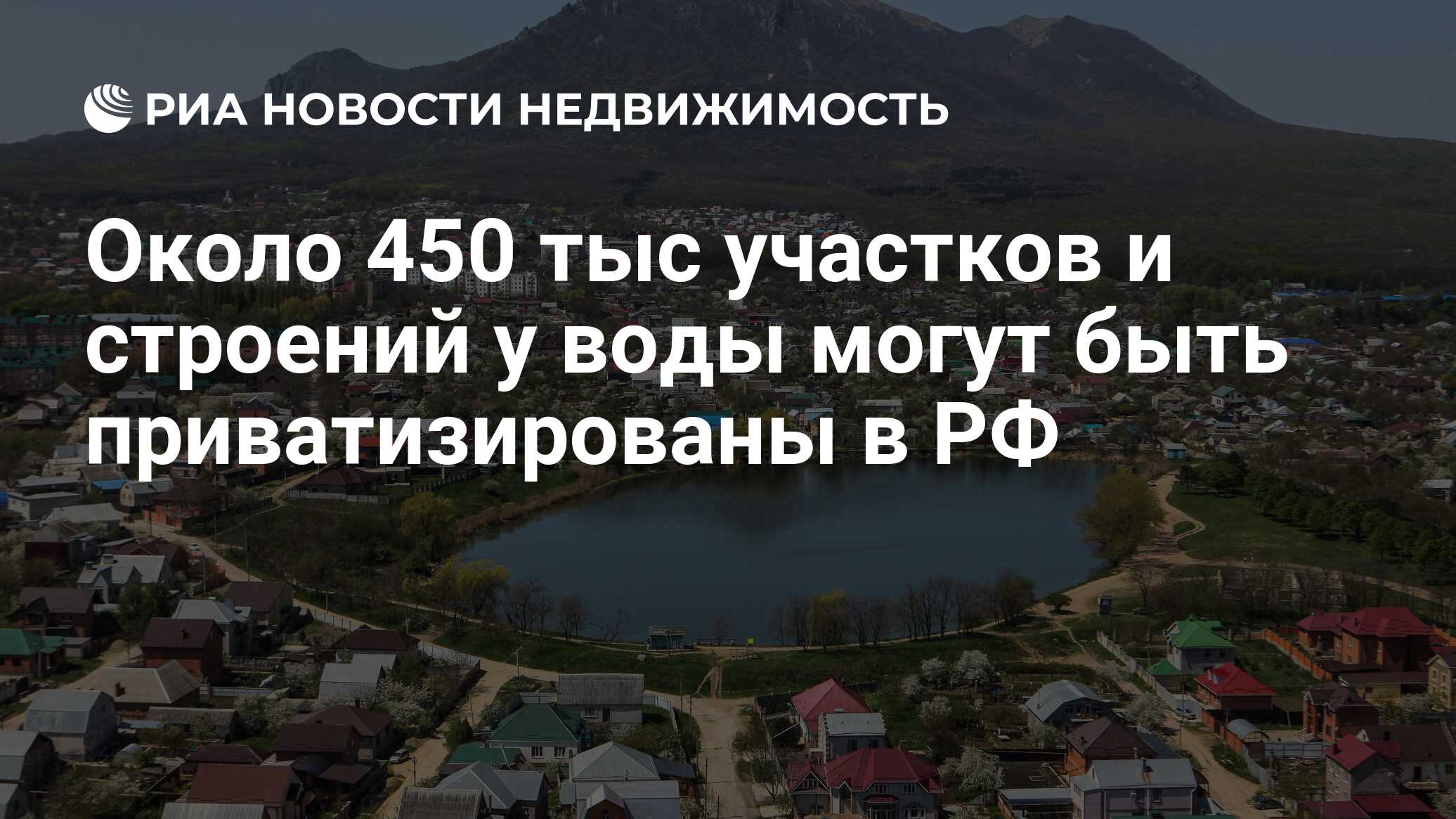 Около 450 тыс участков и строений у воды могут быть приватизированы в РФ -  Недвижимость РИА Новости, 03.06.2021