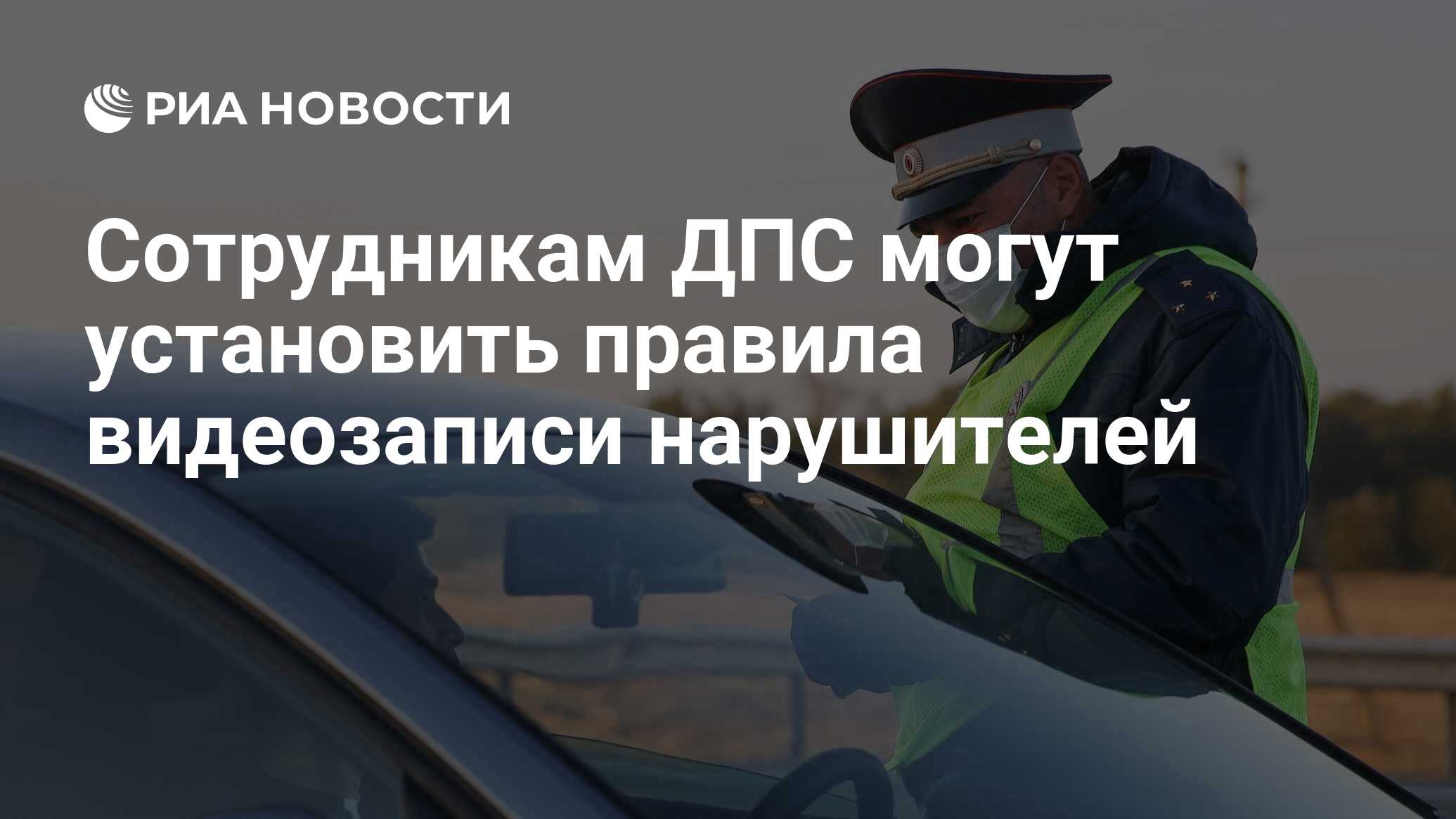 Сотрудникам ДПС могут установить правила видеозаписи нарушителей - РИА  Новости, 06.06.2021