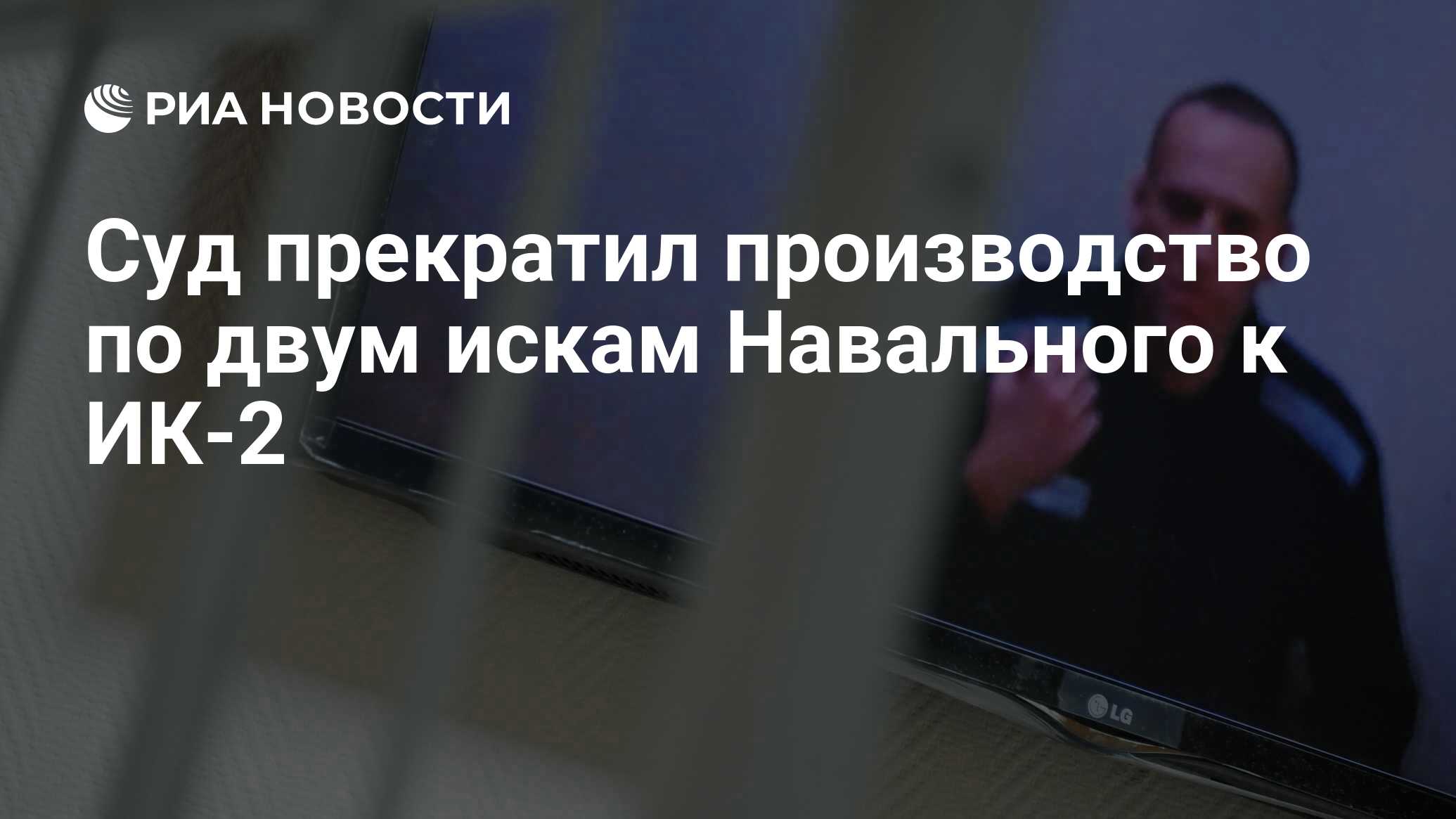 Суд прекратил производство по двум искам Навального к ИК-2 - РИА Новости,  07.06.2021