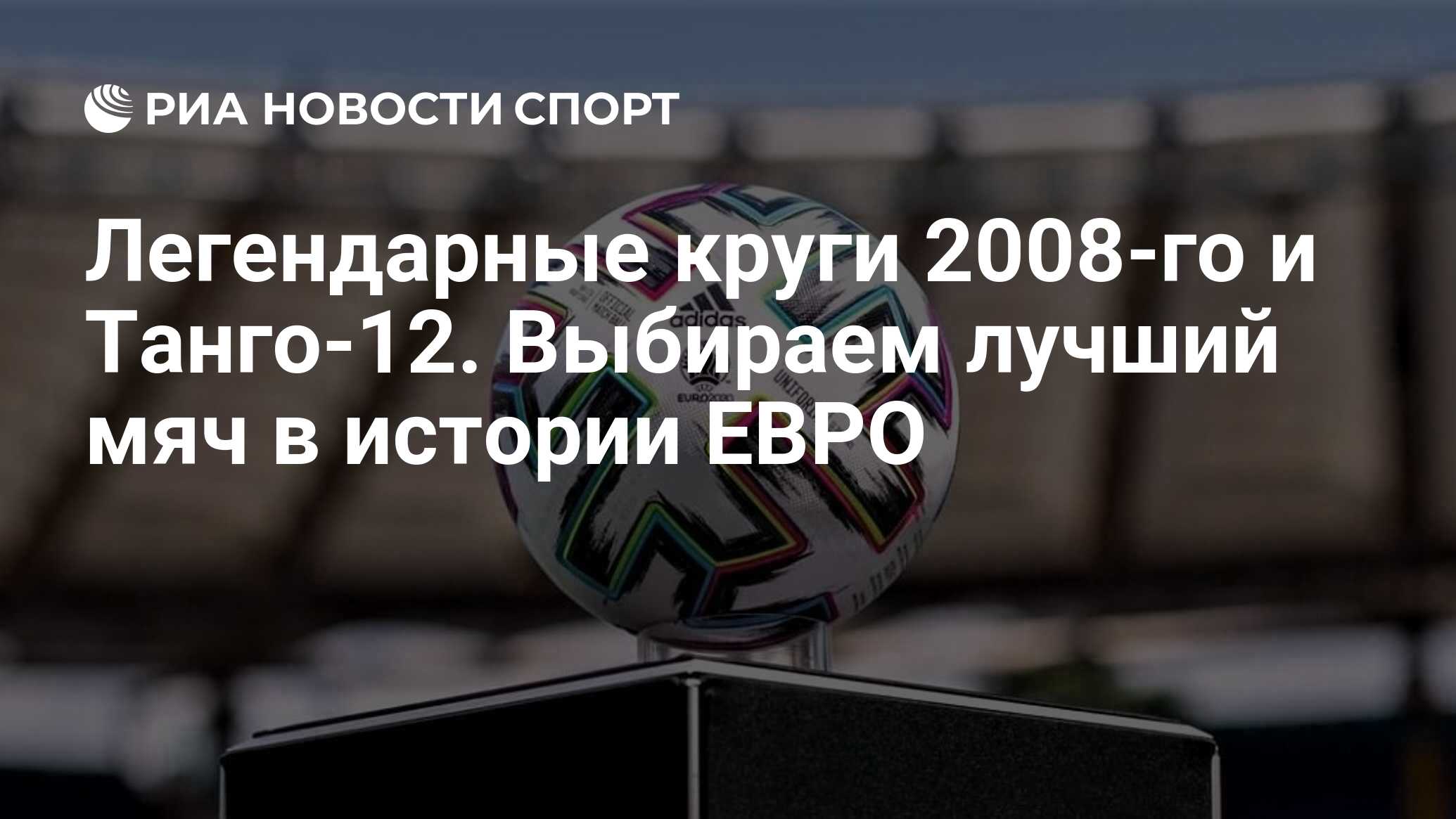 Легендарные круги 2008-го и Танго-12. Выбираем лучший мяч в истории ЕВРО -  РИА Новости Спорт, 11.06.2021