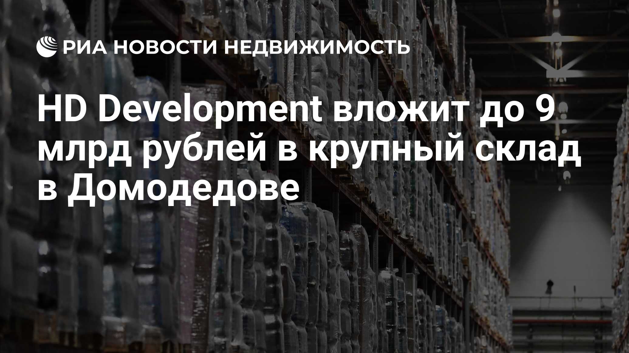 HD Development вложит до 9 млрд рублей в крупный склад в Домодедове