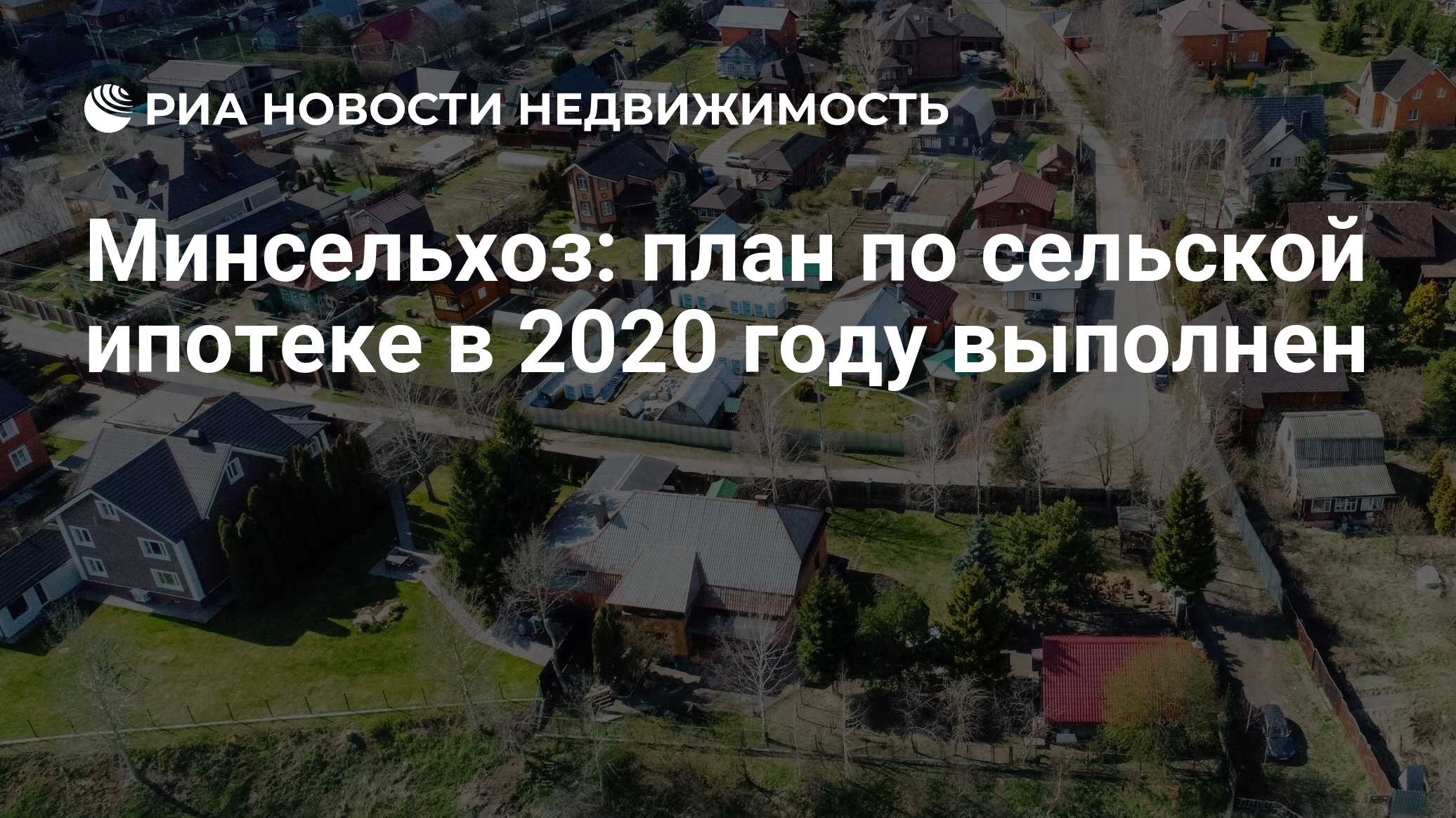 Минсельхоз: план по сельской ипотеке в 2020 году выполнен - Недвижимость  РИА Новости, 17.06.2021