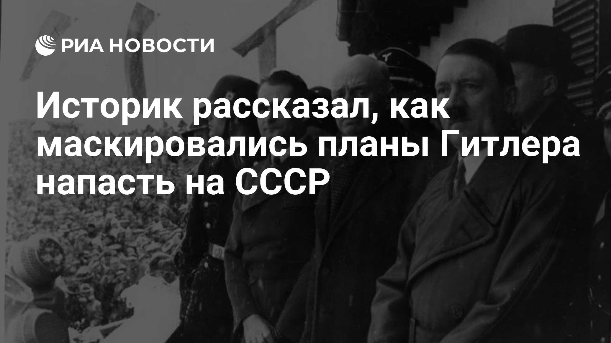 Историк рассказал, как маскировались планы Гитлера напасть на СССР - РИА  Новости, 22.06.2021