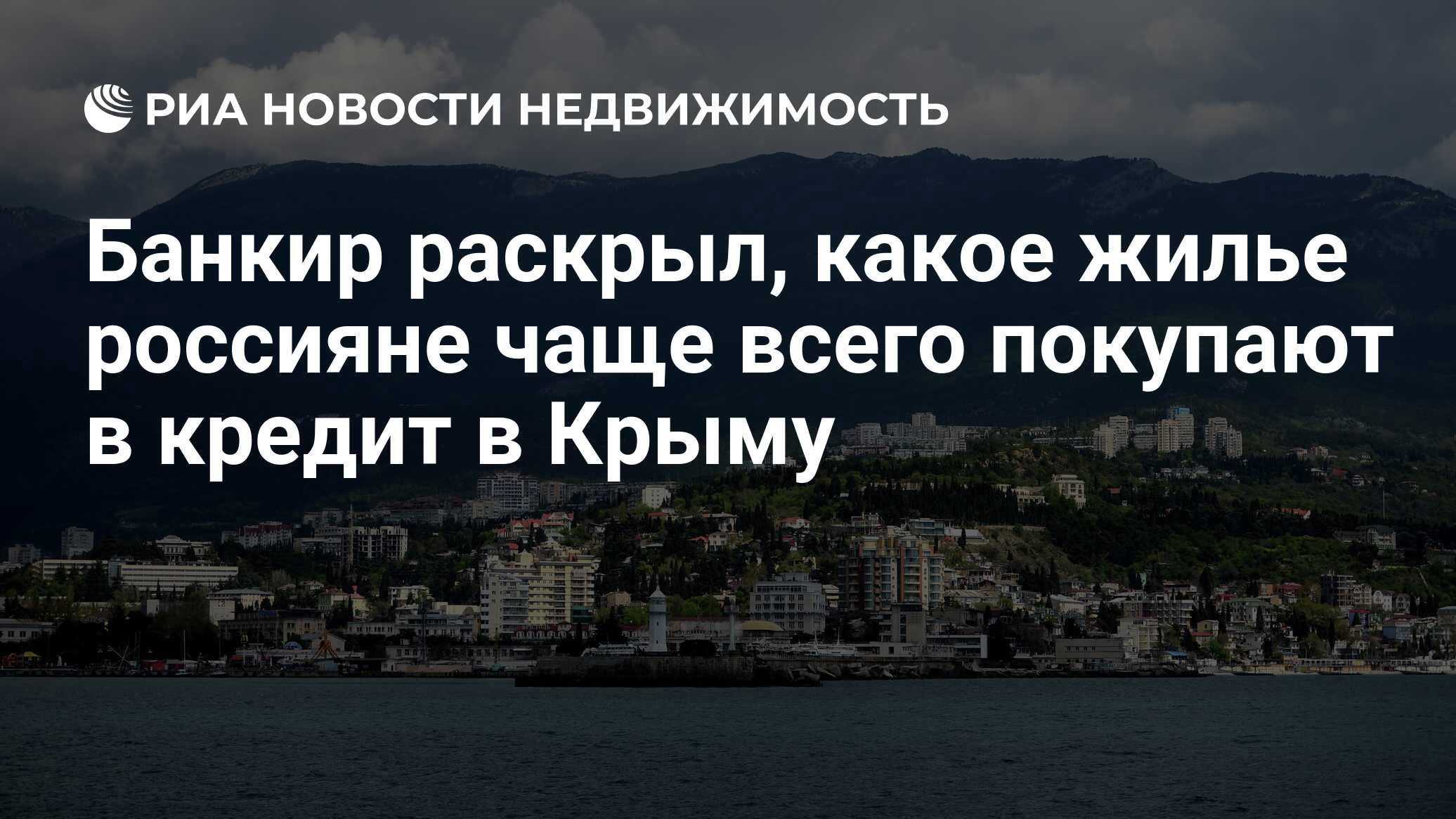 Банкир раскрыл, какое жилье россияне чаще всего покупают в кредит в Крыму -  Недвижимость РИА Новости, 28.06.2021