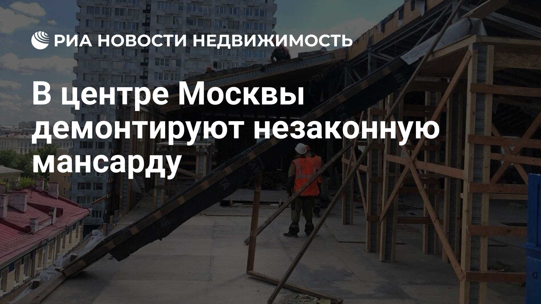 В центре Москвы демонтируют незаконную мансарду - Недвижимость РИА Новости,  01.07.2021