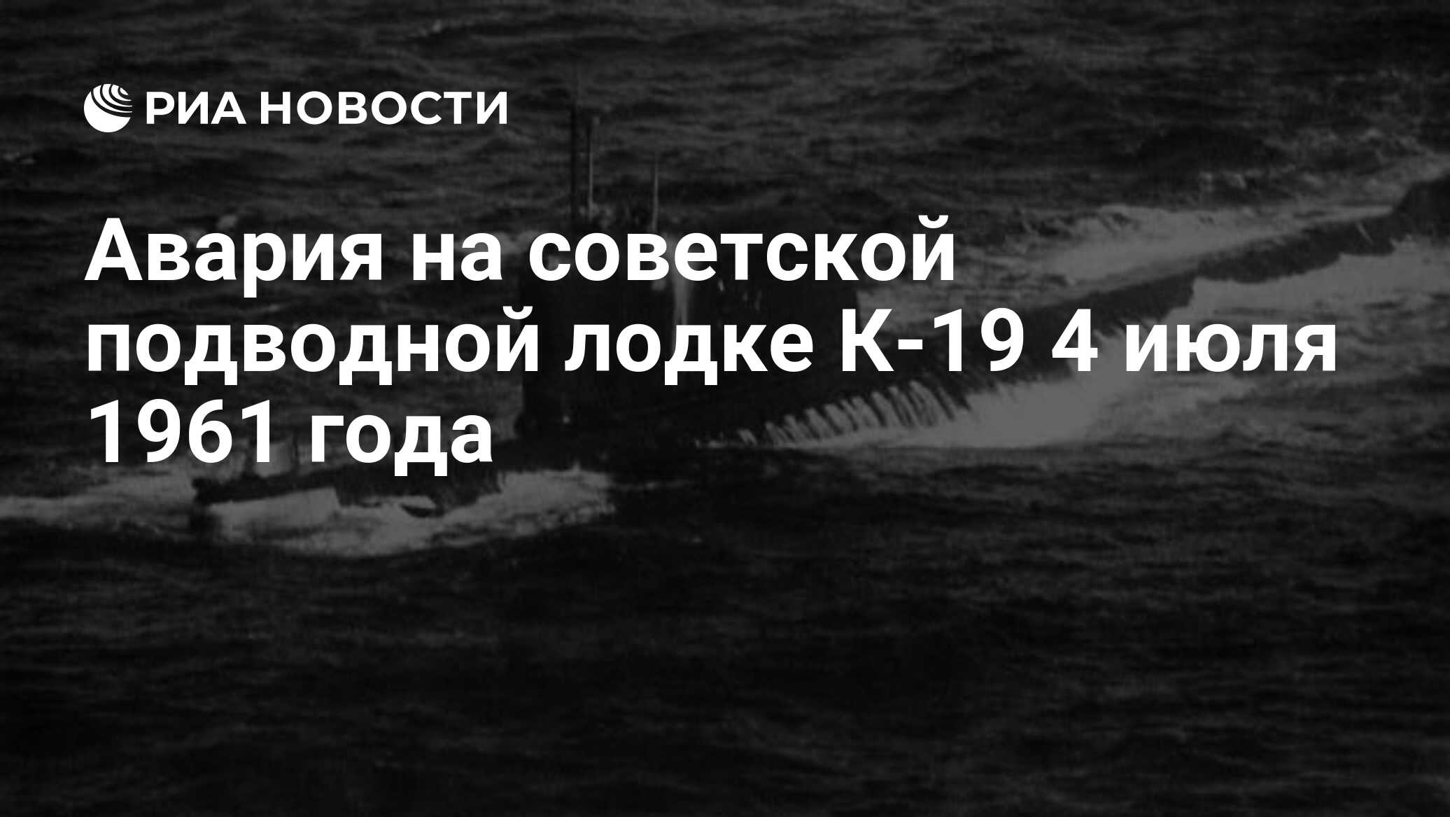 Авария на советской подводной лодке К-19 4 июля 1961 года - РИА Новости,  04.07.2021