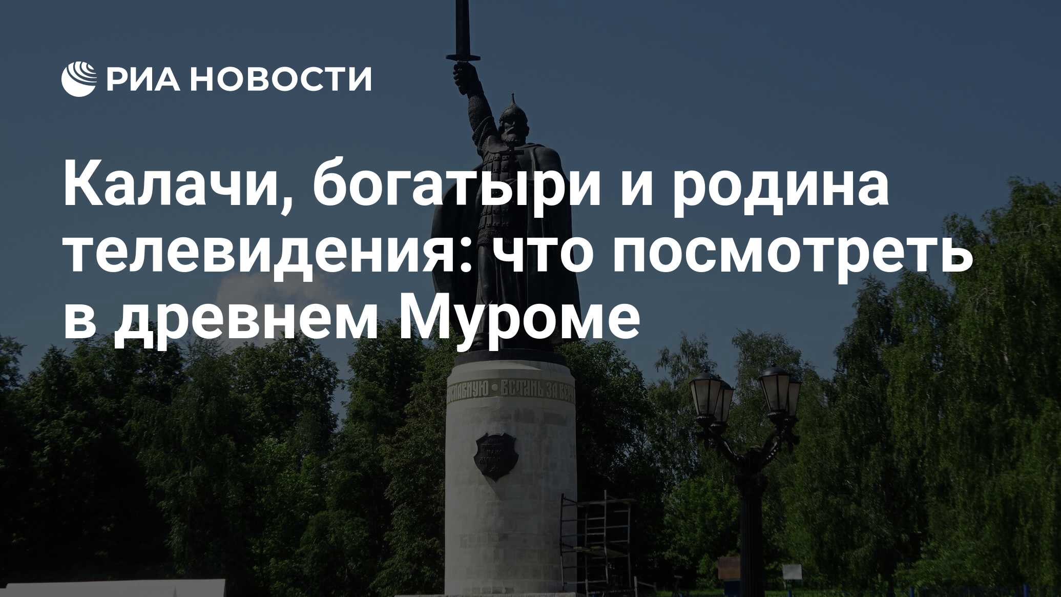 Калачи, богатыри и родина телевидения: что посмотреть в древнем Муроме -  РИА Новости, 08.07.2021