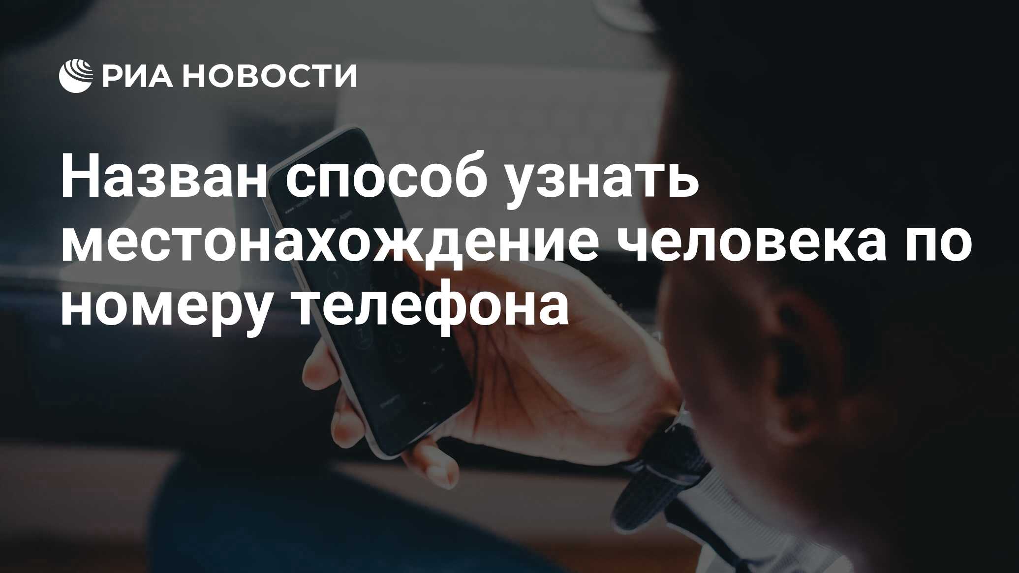 Назван способ узнать местонахождение человека по номеру телефона - РИА  Новости, 04.07.2021